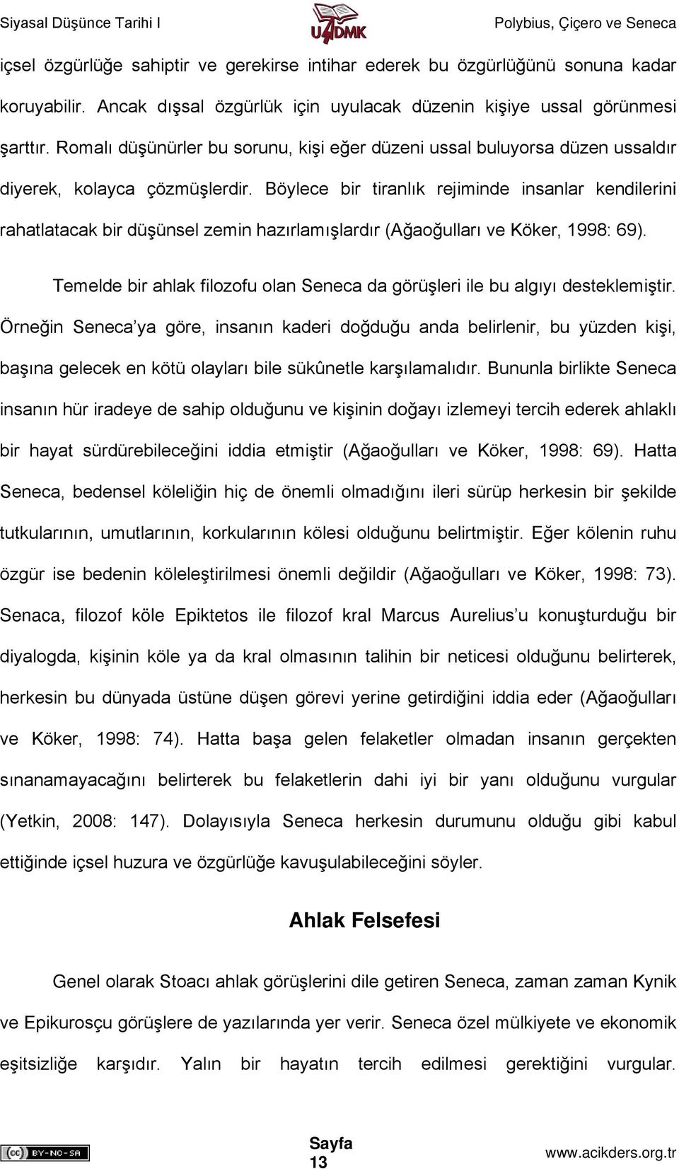 Böylece bir tiranlık rejiminde insanlar kendilerini rahatlatacak bir düşünsel zemin hazırlamışlardır (Ağaoğulları ve Köker, 1998: 69).