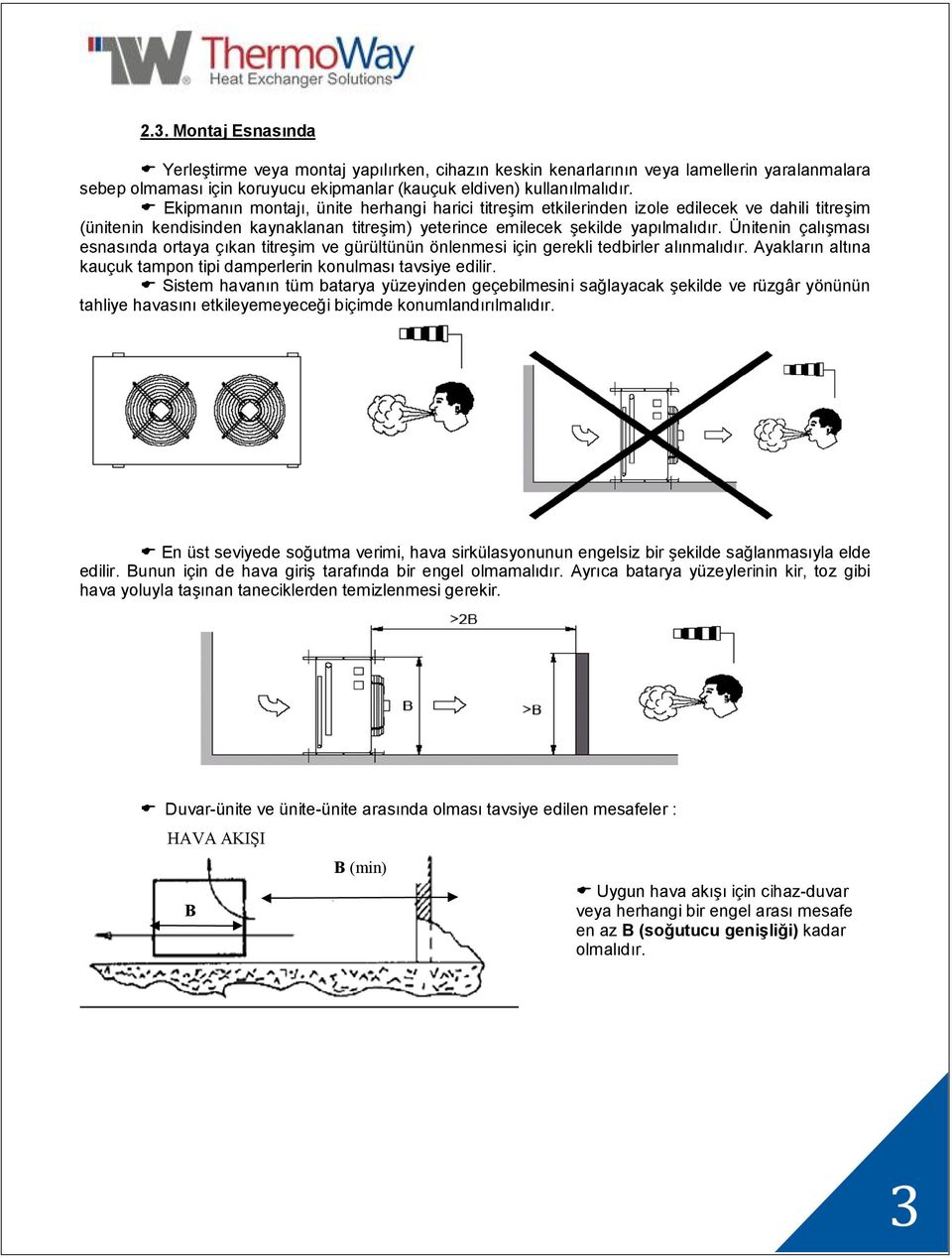 Ünitenin çalışması esnasında ortaya çıkan titreşim ve gürültünün önlenmesi için gerekli tedbirler alınmalıdır. Ayakların altına kauçuk tampon tipi damperlerin konulması tavsiye edilir.