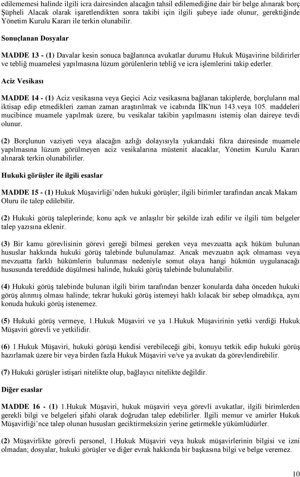 Sonuçlanan Dosyalar MADDE 13 - (1) Davalar kesin sonuca bağlanınca avukatlar durumu Hukuk Müşavirine bildirirler ve tebliğ muamelesi yapılmasına lüzum görülenlerin tebliğ ve icra işlemlerini takip