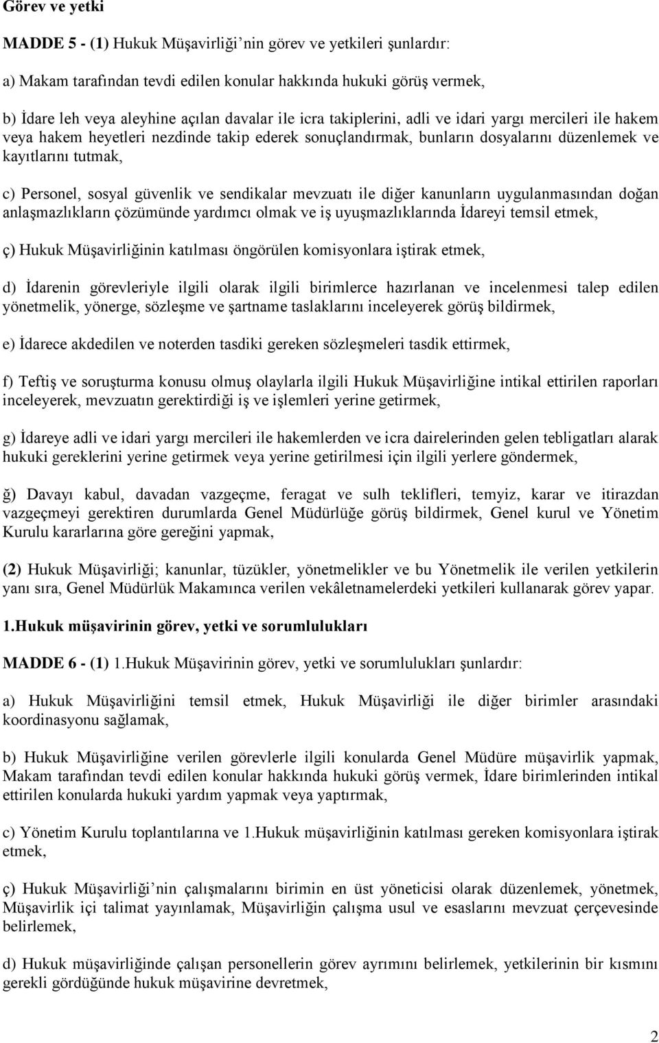 güvenlik ve sendikalar mevzuatı ile diğer kanunların uygulanmasından doğan anlaşmazlıkların çözümünde yardımcı olmak ve iş uyuşmazlıklarında İdareyi temsil etmek, ç) Hukuk Müşavirliğinin katılması