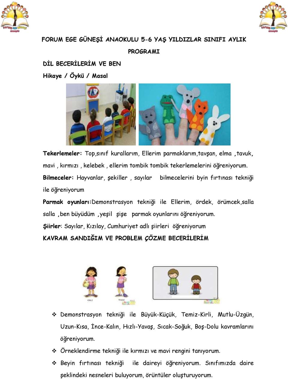 Bilmeceler: Hayvanlar, şekiller, sayılar bilmecelerini byin fırtınası tekniği ile öğreniyorum Parmak oyunları:demonstrasyon tekniği ile Ellerim, ördek, örümcek,salla salla,ben büyüdüm,yeşil şişe