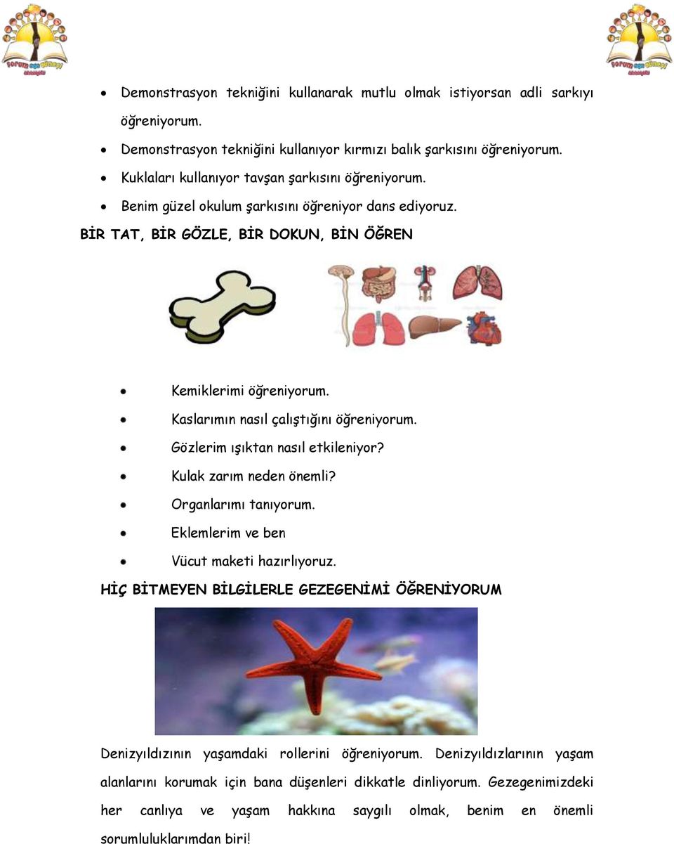 Kaslarımın nasıl çalıştığını öğreniyorum. Gözlerim ışıktan nasıl etkileniyor? Kulak zarım neden önemli? Organlarımı tanıyorum. Eklemlerim ve ben Vücut maketi hazırlıyoruz.