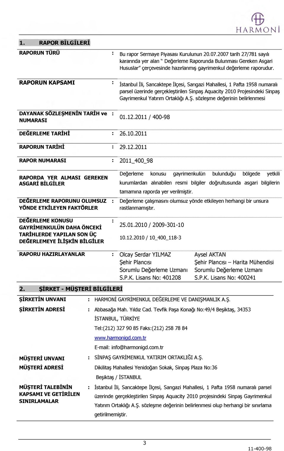 RAPORUN KAPSAMI : İstanbul İli, Sancaktepe İlçesi, Sarıgazi Mahallesi, 1 Pafta 1958 numaralı parsel üzerinde gerçekleştirilen Sinpaş Aquacity 2010 Projesindeki Sinpaş Gayrimenkul Yatırım Ortaklığı A.