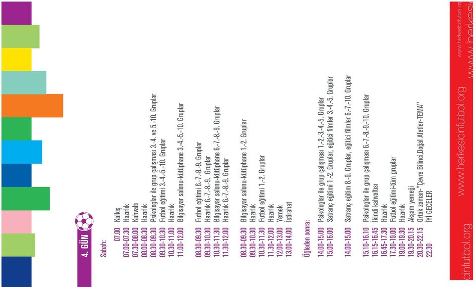 30-12.00 Haz rl k 6.-7.-8.-9. Gruplar 08.30-09.30 Bilgisayar salonu-kütüphane 1.-2. Gruplar 09.30-10.30 Haz rl k 10.30-11.30 Futbol e itimi 1.-2. Gruplar 11.30-12.00 Haz rl k 12.00-13.