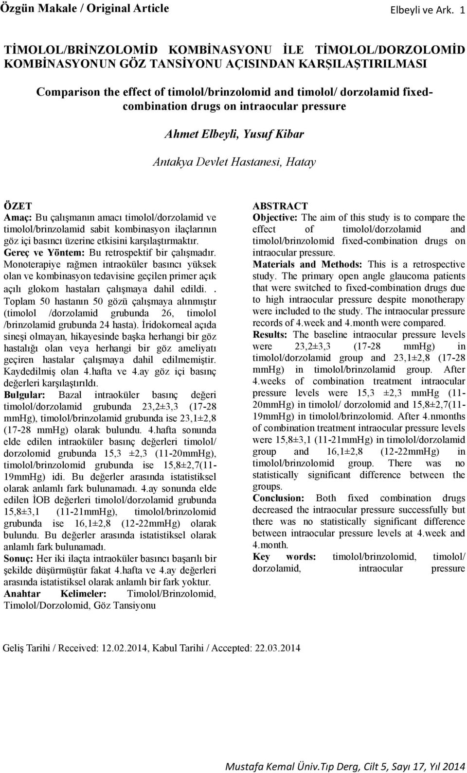 drugs on intraocular pressure Ahmet Elbeyli, Yusuf Kibar Antakya Devlet Hastanesi, Hatay ÖZET Amaç: Bu çalışmanın amacı timolol/dorzolamid ve timolol/brinzolamid sabit kombinasyon ilaçlarının göz içi