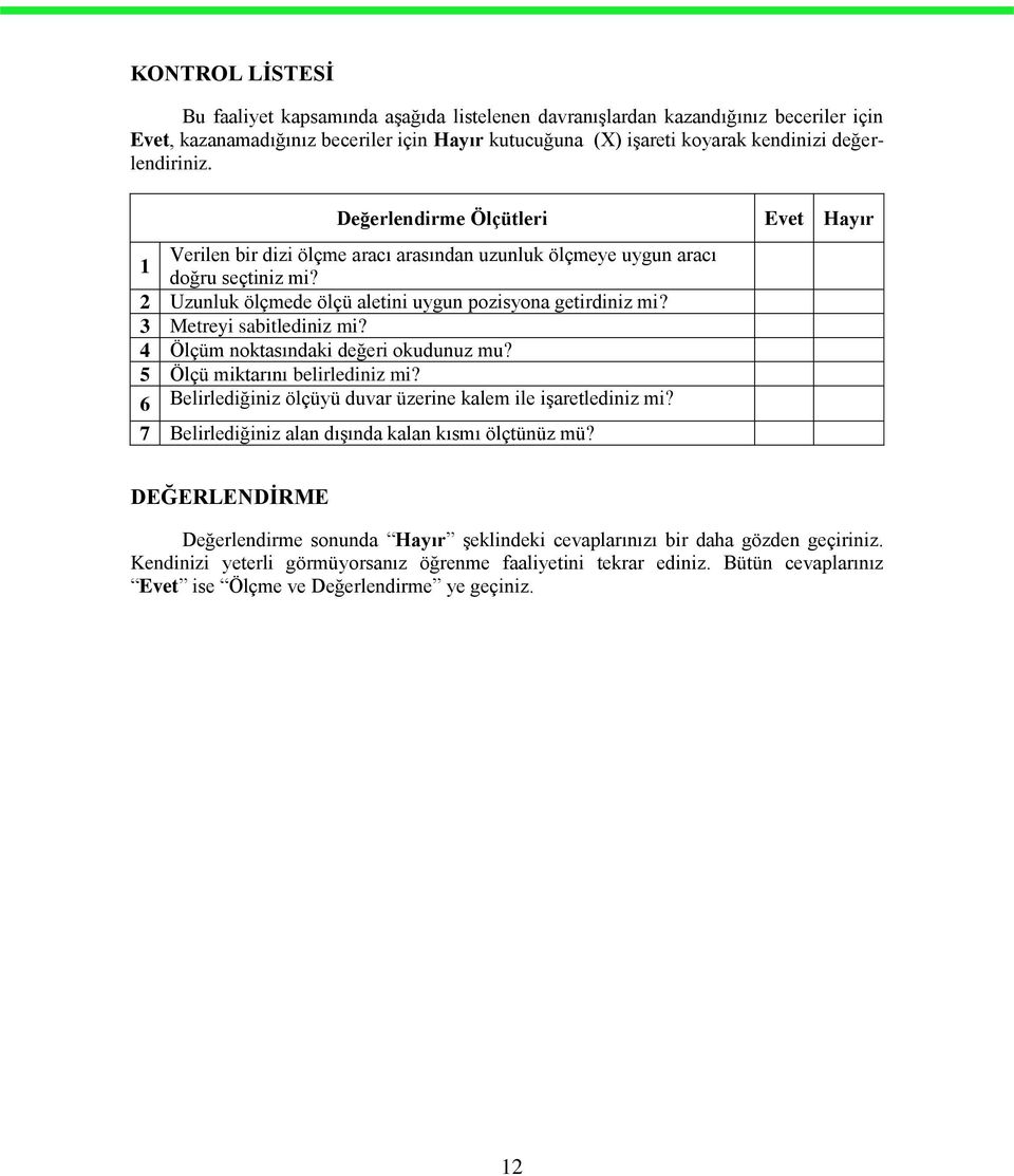 3 Metreyi sabitlediniz mi? 4 Ölçüm noktasındaki değeri okudunuz mu? 5 Ölçü miktarını belirlediniz mi? 6 Belirlediğiniz ölçüyü duvar üzerine kalem ile işaretlediniz mi?