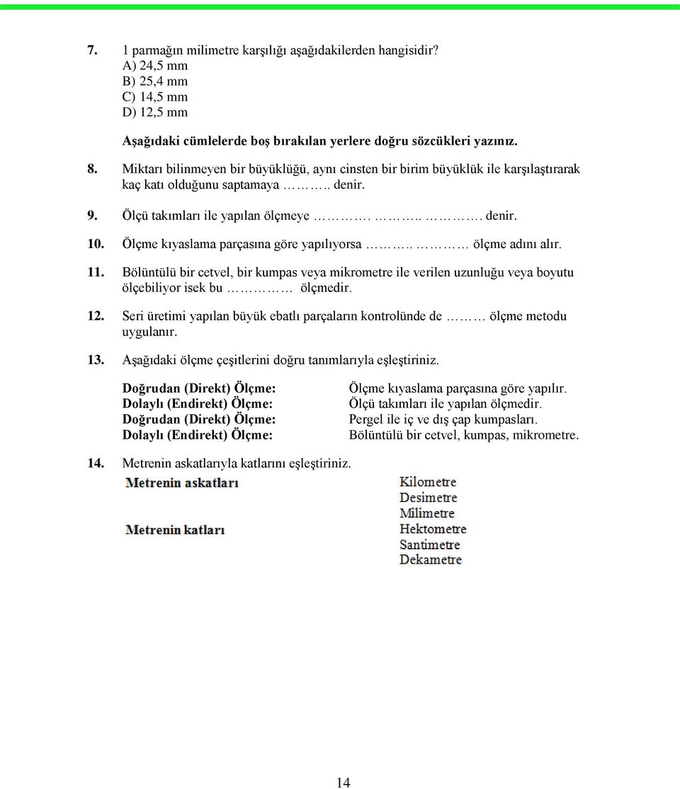 Ölçme kıyaslama parçasına göre yapılıyorsa.. ölçme adını alır. 11. Bölüntülü bir cetvel, bir kumpas veya mikrometre ile verilen uzunluğu veya boyutu ölçebiliyor isek bu ölçmedir. 12.