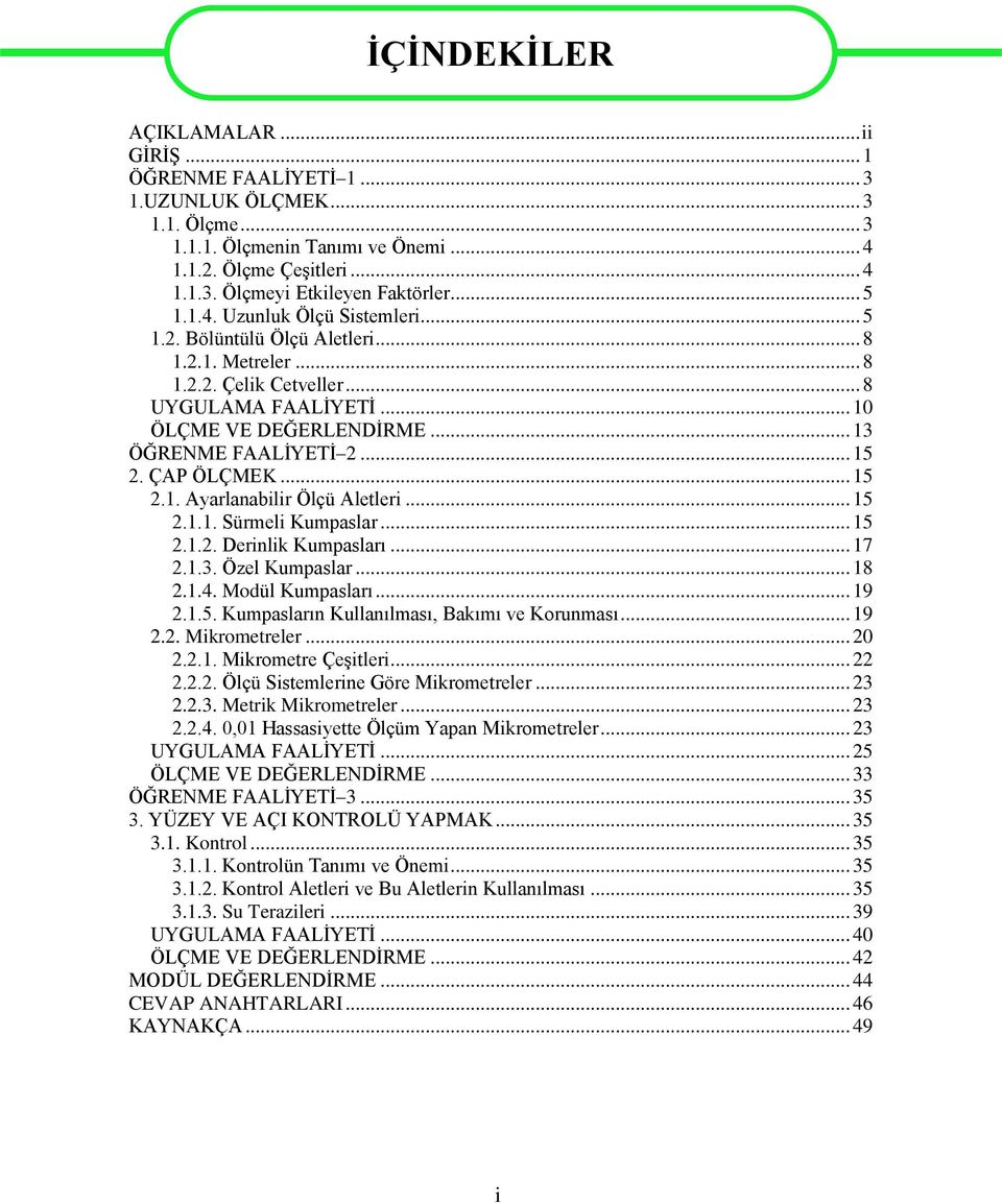 .. 15 2. ÇAP ÖLÇMEK... 15 2.1. Ayarlanabilir Ölçü Aletleri... 15 2.1.1. Sürmeli Kumpaslar... 15 2.1.2. Derinlik Kumpasları... 17 2.1.3. Özel Kumpaslar... 18 2.1.4. Modül Kumpasları... 19 2.1.5. Kumpasların Kullanılması, Bakımı ve Korunması.