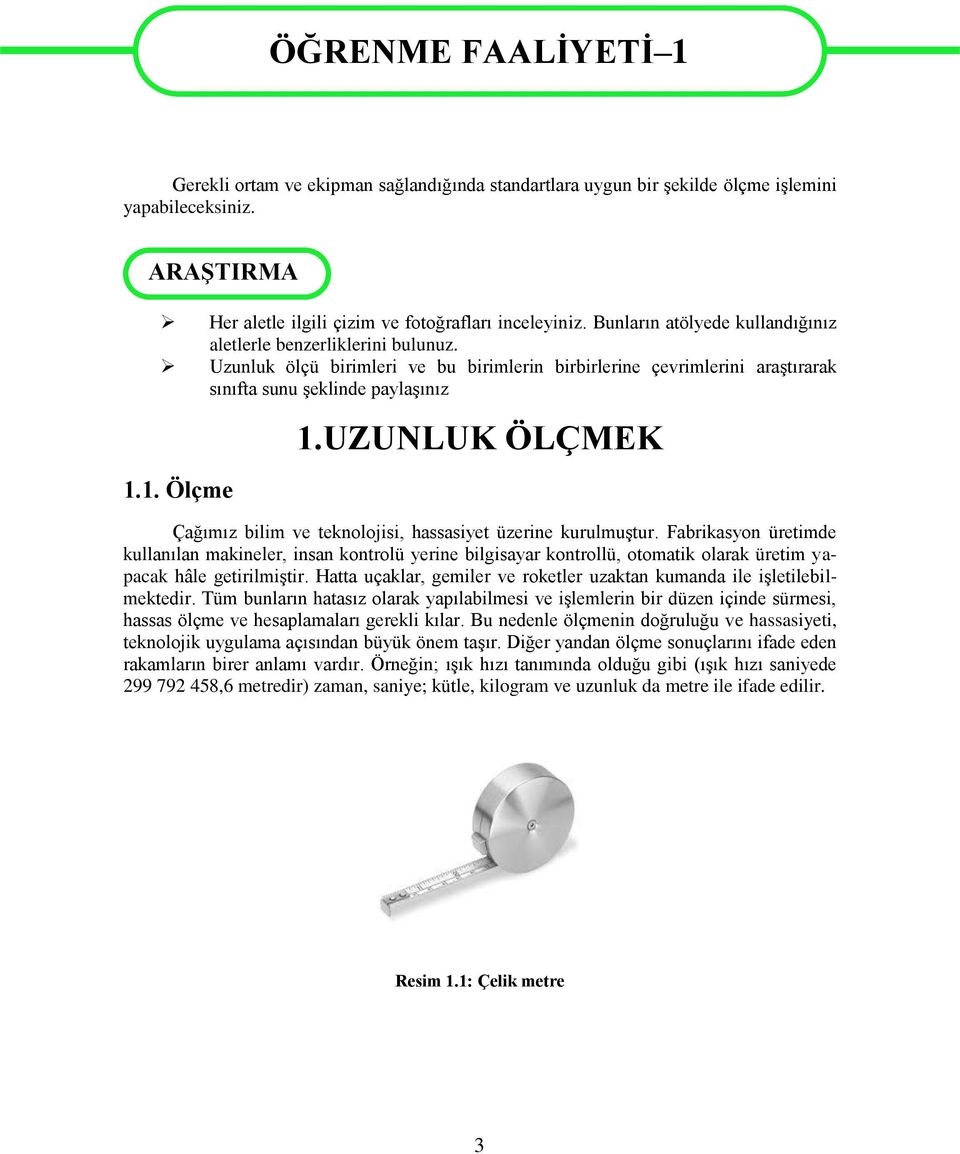 Uzunluk ölçü birimleri ve bu birimlerin birbirlerine çevrimlerini araştırarak sınıfta sunu şeklinde paylaşınız 1.1. Ölçme 1.UZUNLUK ÖLÇMEK Çağımız bilim ve teknolojisi, hassasiyet üzerine kurulmuştur.