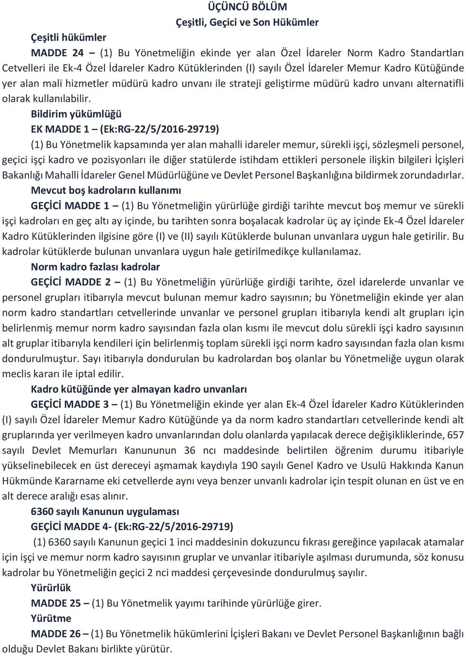 Bildirim yükümlüğü EK MADDE 1 (Ek:RG-22/5/2016-29719) (1) Bu Yönetmelik kapsamında yer alan mahalli idareler memur, sürekli işçi, sözleşmeli personel, geçici işçi kadro ve pozisyonları ile diğer