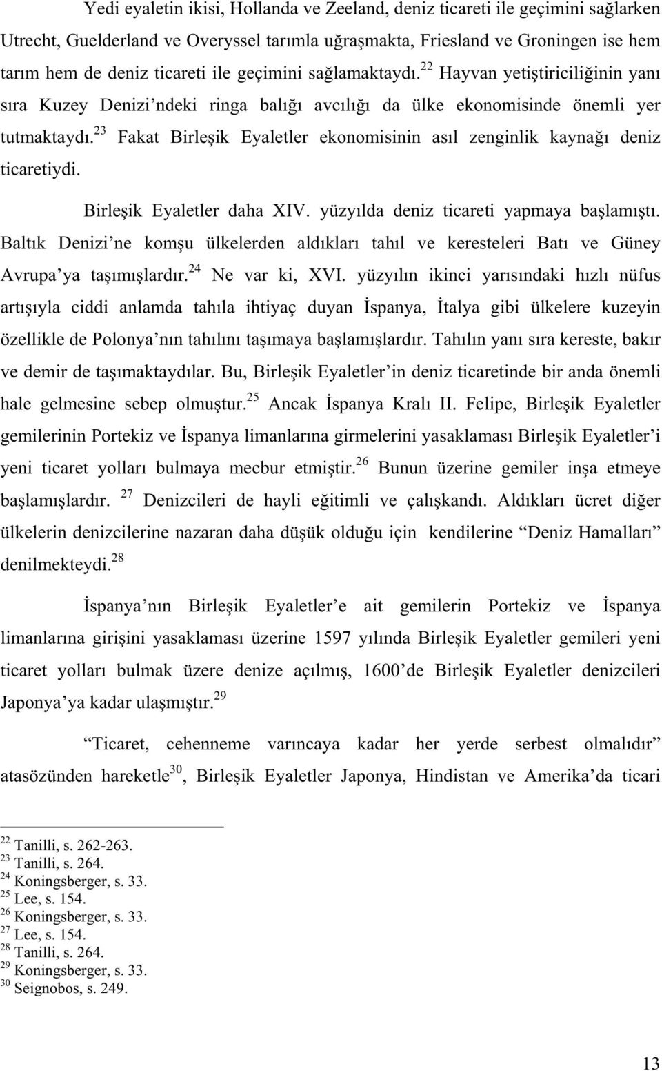 23 Fakat Birle ik Eyaletler ekonomisinin as l zenginlik kayna deniz ticaretiydi. Birle ik Eyaletler daha XIV. yüzy lda deniz ticareti yapmaya ba lam t.