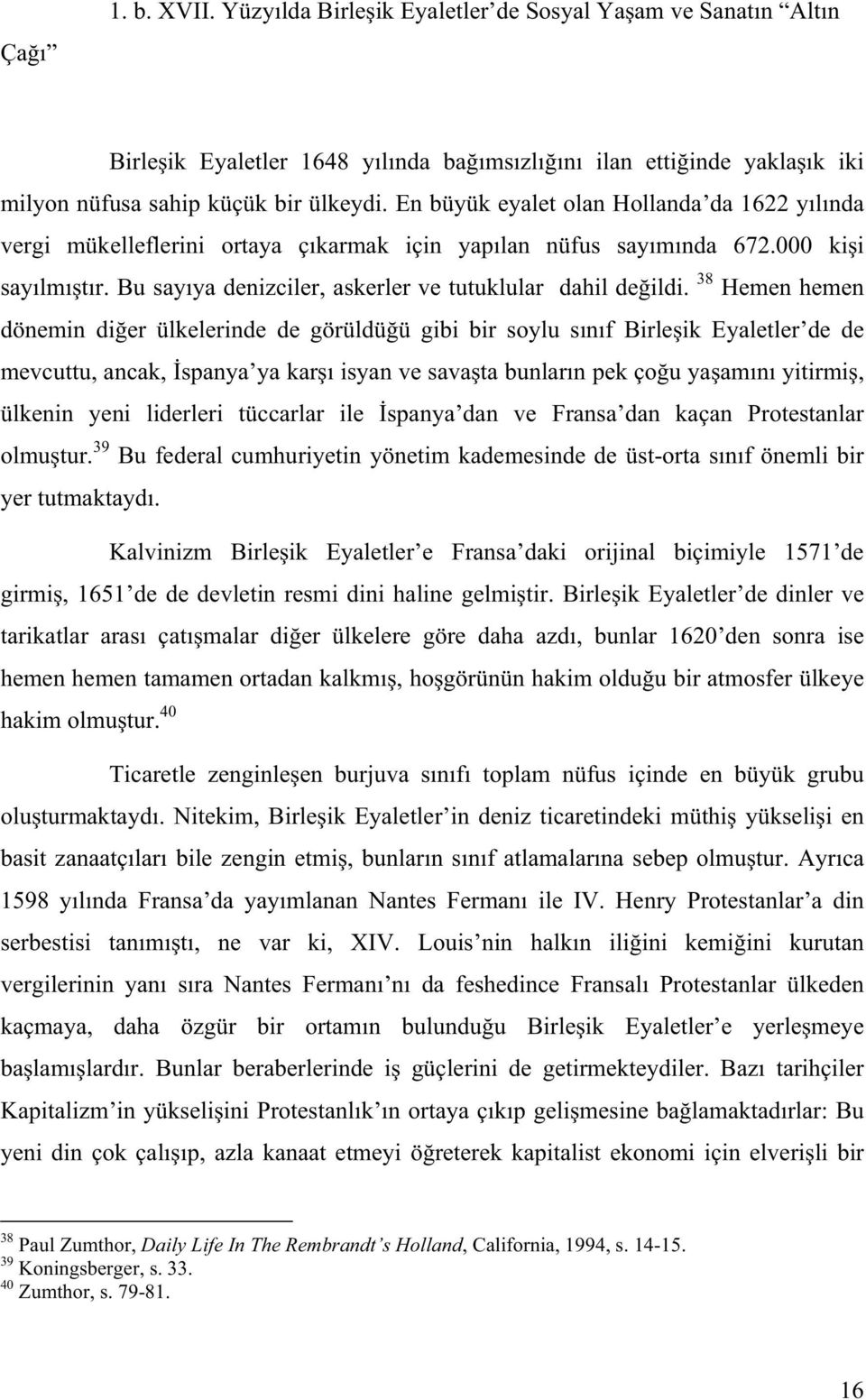 38 Hemen hemen dönemin di er ülkelerinde de görüldü ü gibi bir soylu s n f Birle ik Eyaletler de de mevcuttu, ancak, spanya ya kar isyan ve sava ta bunlar n pek ço u ya am n yitirmi, ülkenin yeni