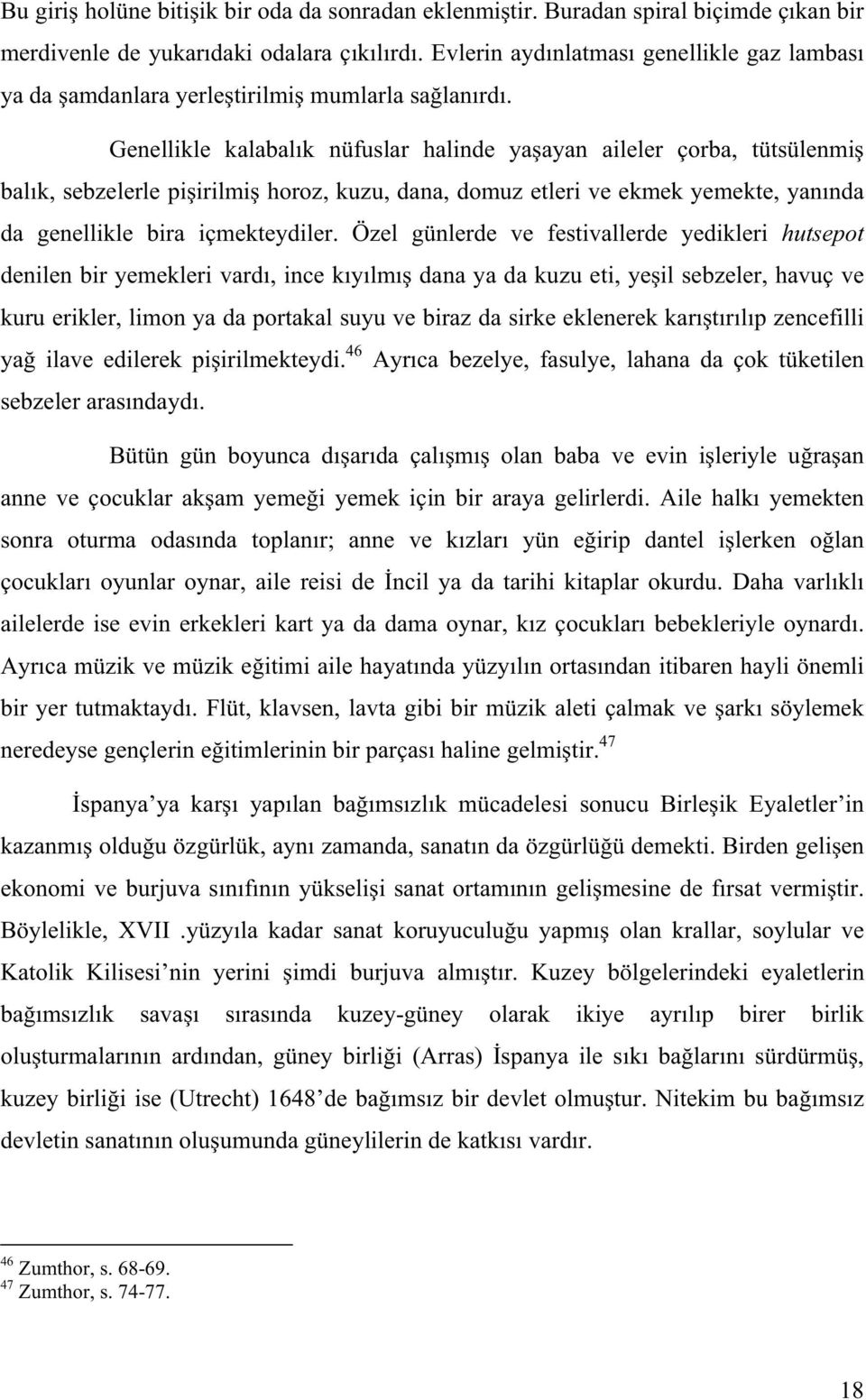 Genellikle kalabal k nüfuslar halinde ya ayan aileler çorba, tütsülenmi bal k, sebzelerle pi irilmi horoz, kuzu, dana, domuz etleri ve ekmek yemekte, yan nda da genellikle bira içmekteydiler.