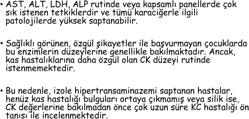 Ancak, kas hastalıklarına daha özgül olan CK düzeyi rutinde istenmemektedir.