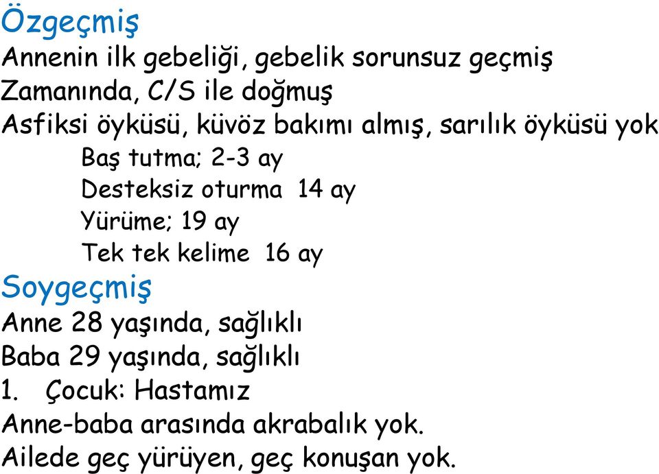 Yürüme; 19 ay Tek tek kelime 16 ay Soygeçmiş Anne 28 yaşında, sağlıklı Baba 29 yaşında,