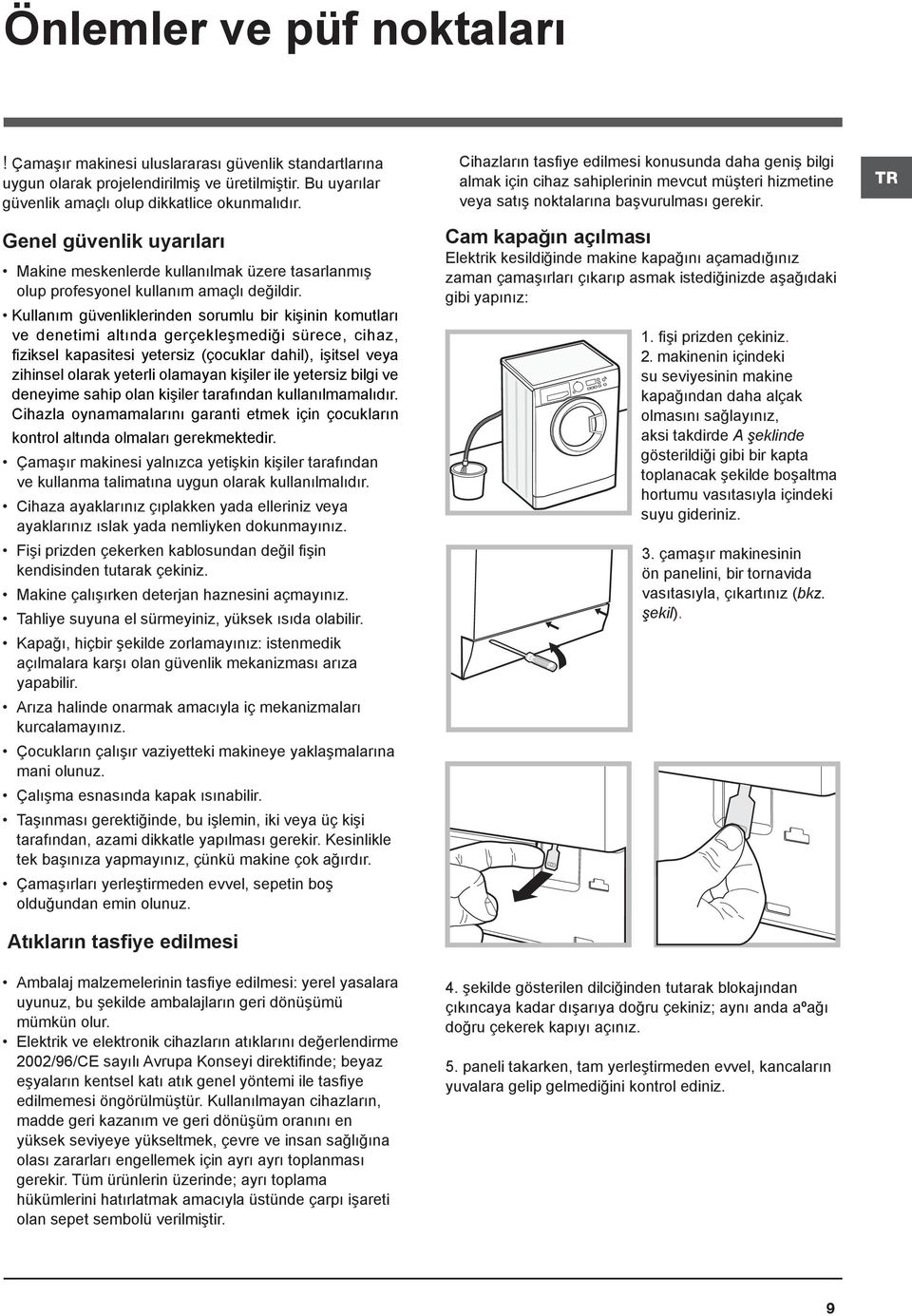 Kullanım güvenliklerinden sorumlu bir kişinin komutları ve denetimi altında gerçekleşmediği sürece, cihaz, fiziksel kapasitesi yetersiz (çocuklar dahil), işitsel veya zihinsel olarak yeterli olamayan