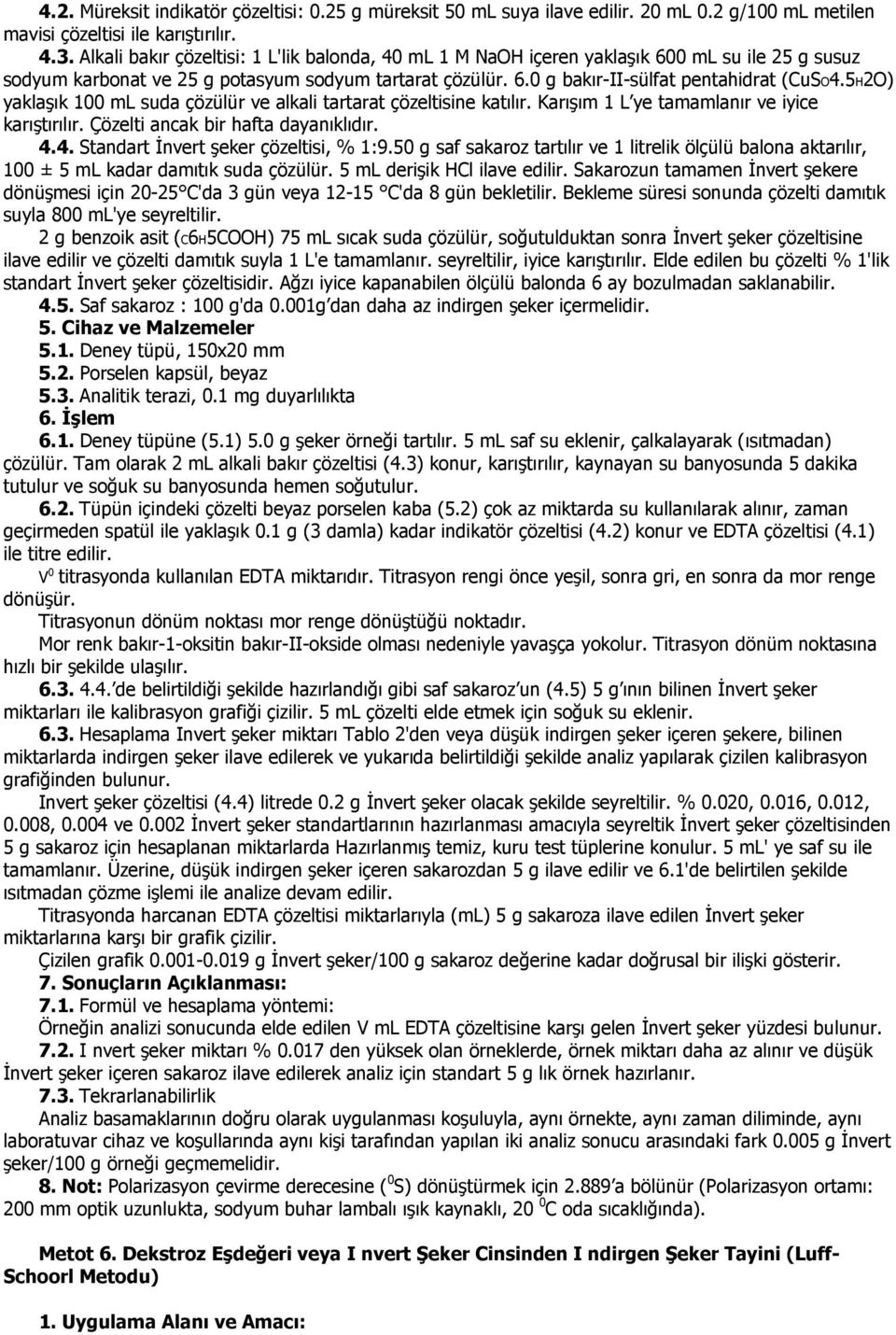 5H2O) yaklaşık 100 ml suda çözülür ve alkali tartarat çözeltisie katılır. Karışım 1 L ye tamamlaır ve iyice karıştırılır. Çözelti acak bir hafta dayaıklıdır. 4.4. Stadart Đvert şeker çözeltisi, % 1:9.