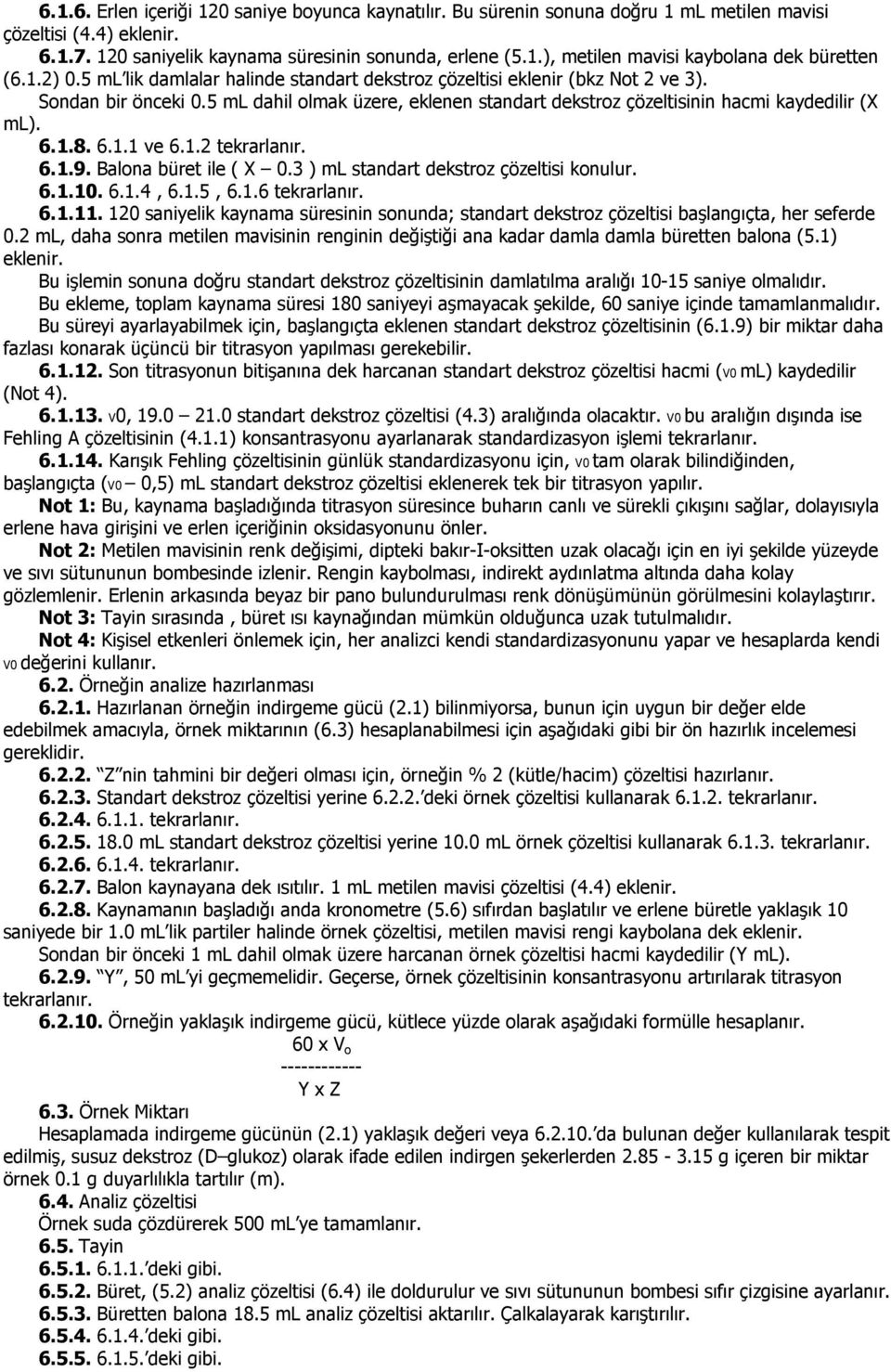 1.2 tekrarlaır. 6.1.9. Baloa büret ile ( X 0.3 ) ml stadart dekstroz çözeltisi koulur. 6.1.10. 6.1.4, 6.1.5, 6.1.6 tekrarlaır. 6.1.11.