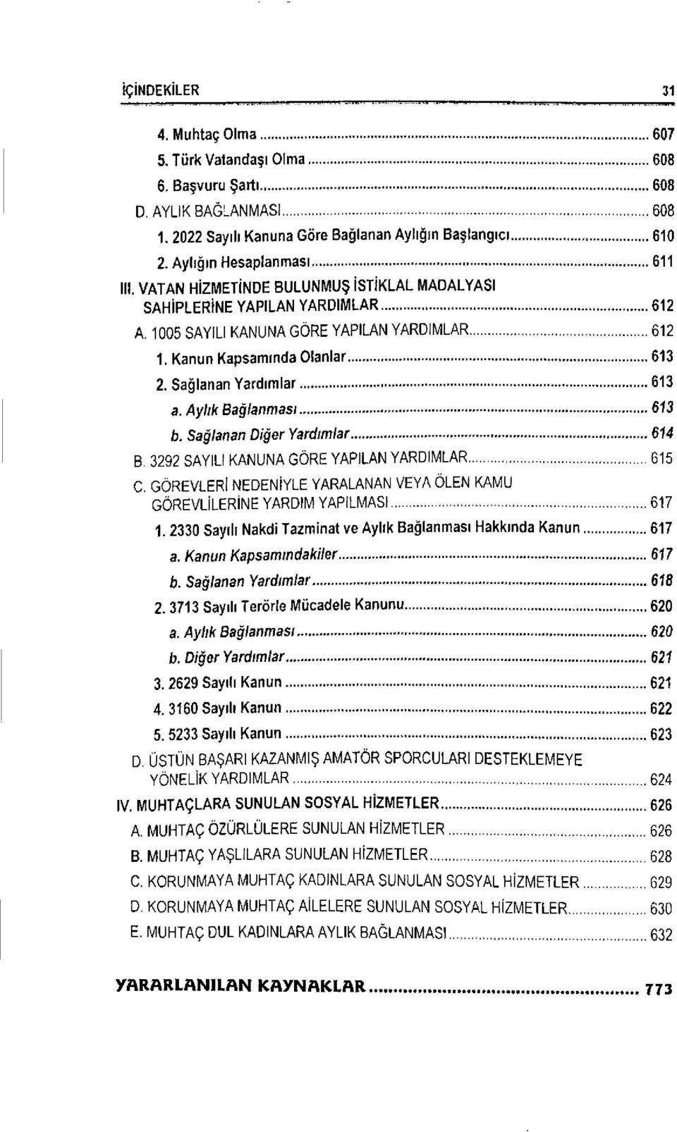 Aylık Bağlanması 613 b. Sağlanan Diğer Yardımlar 614 B. 3292 SAYILI KANUNA GÖRE YAPILAN YARDIMLAR 615 O GÖREVLERİ NEDENİYLE YARALANAN VEYA ÖLEN KAMU GÖREVLİLERİNE YARDIM YAPILMASI 617 1.