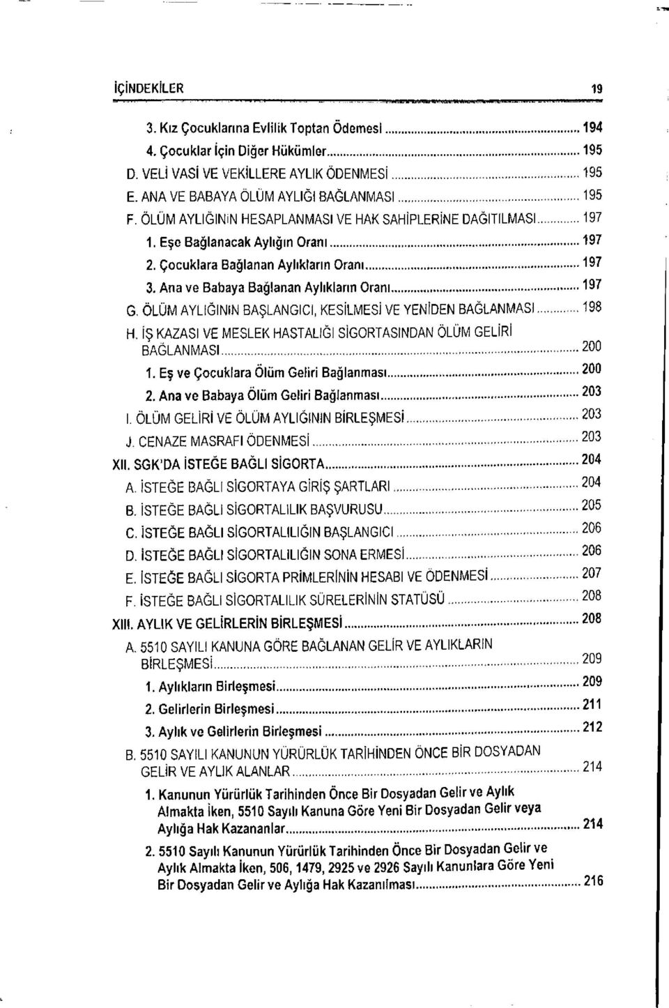 ÖLÜM AYLIĞININ BAŞLANGICI, KESİLMESİ VE YENİDEN BAĞLANMASI 198 H. İŞ KAZASI VE MESLEK HASTALIĞI SİGORTASINDAN ÖLÜM GELİRİ BAĞLANMASI 2 0 0 1. Eş ve Çocuklara Ölüm Geliri Bağlanması 20 2.