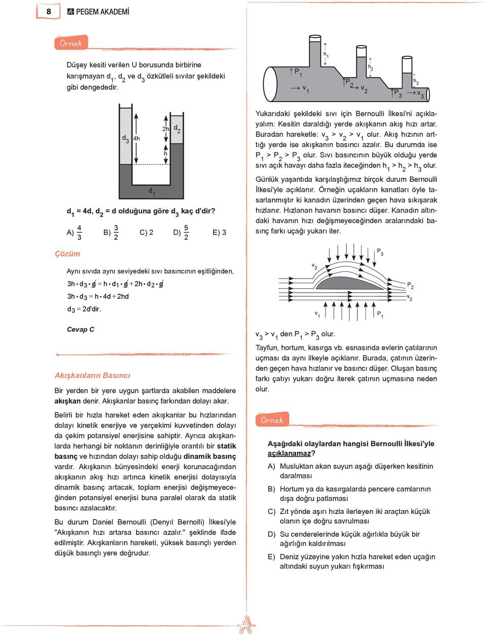 A) 3 4 B) 2 3 C) 2 D) 2 5 E) 3 Yukarıdaki şekildeki sıvı için Bernoulli İlkesi'ni açıklayalım: Kesitin daraldığı yerde akışkanın akış ızı artar. Buradan areketle: v 3 > v 2 > v 1 olur.