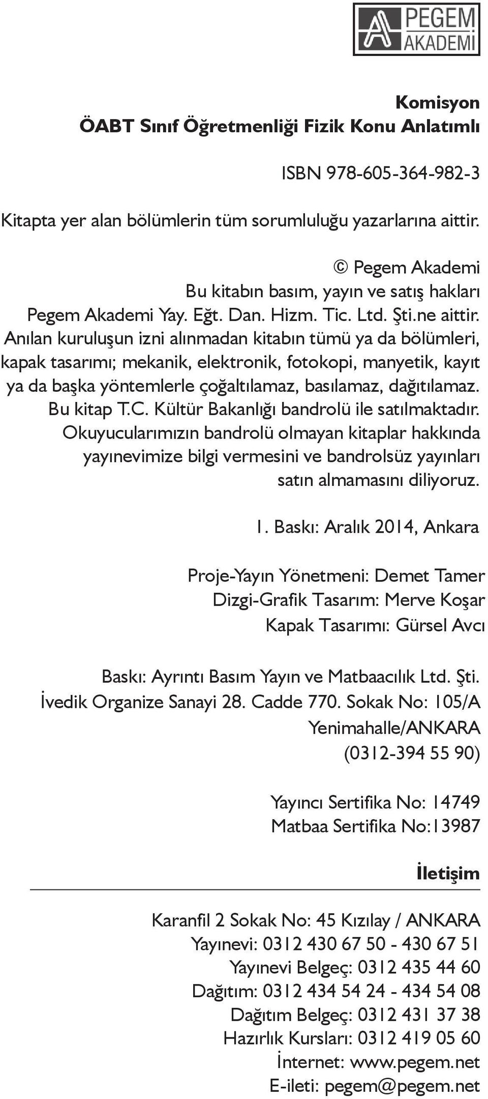 Anılan kuruluşun izni alınmadan kitabın tümü ya da bölümleri, kapak tasarımı; mekanik, elektronik, fotokopi, manyetik, kayıt ya da başka yöntemlerle çoğaltılamaz, basılamaz, dağıtılamaz. Bu kitap T.C.