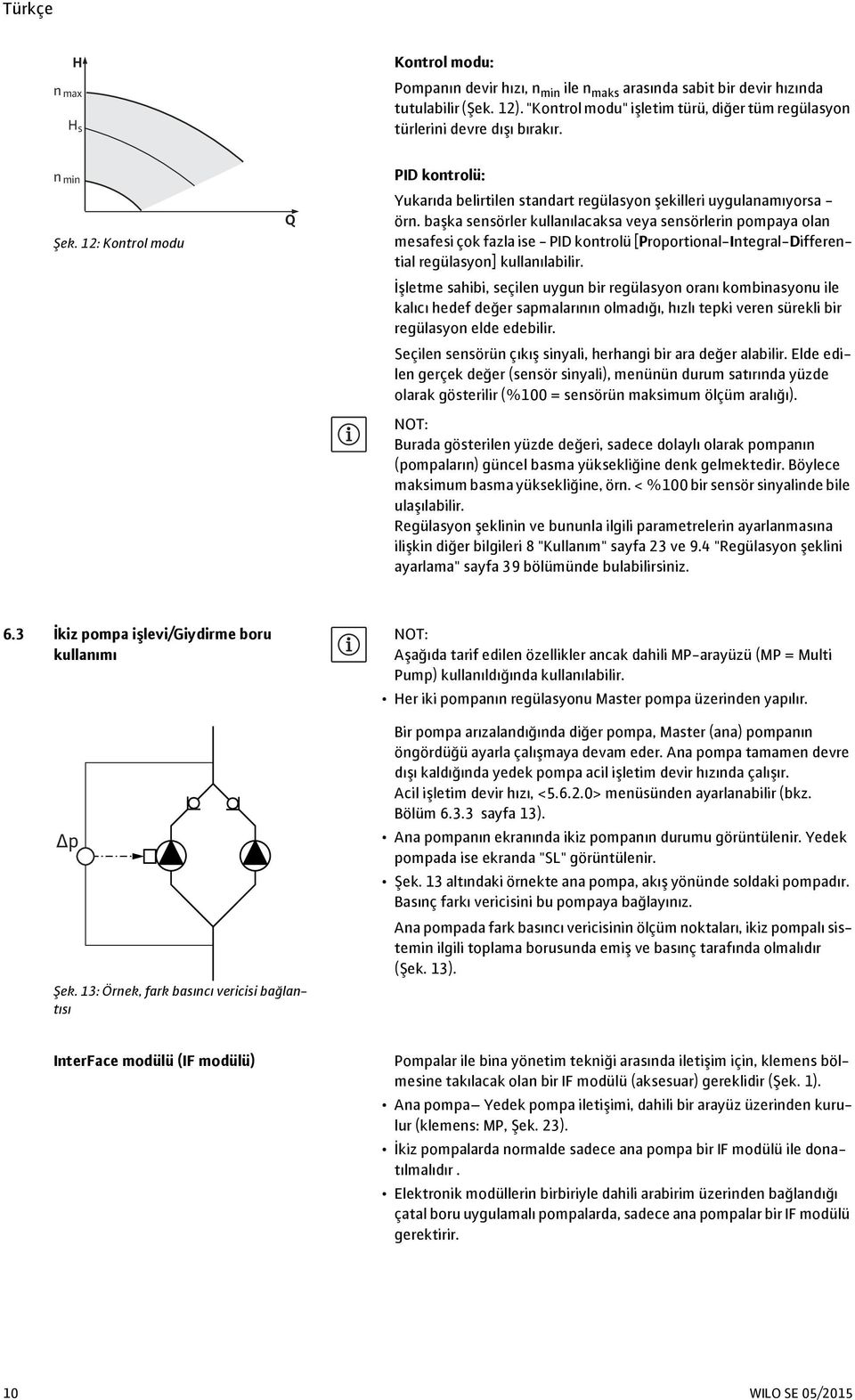 başka sensörler kullanılacaksa veya sensörlerin pompaya olan mesafesi çok fazla ise - PID kontrolü [Proportional-Integral-Differential regülasyon] kullanılabilir.