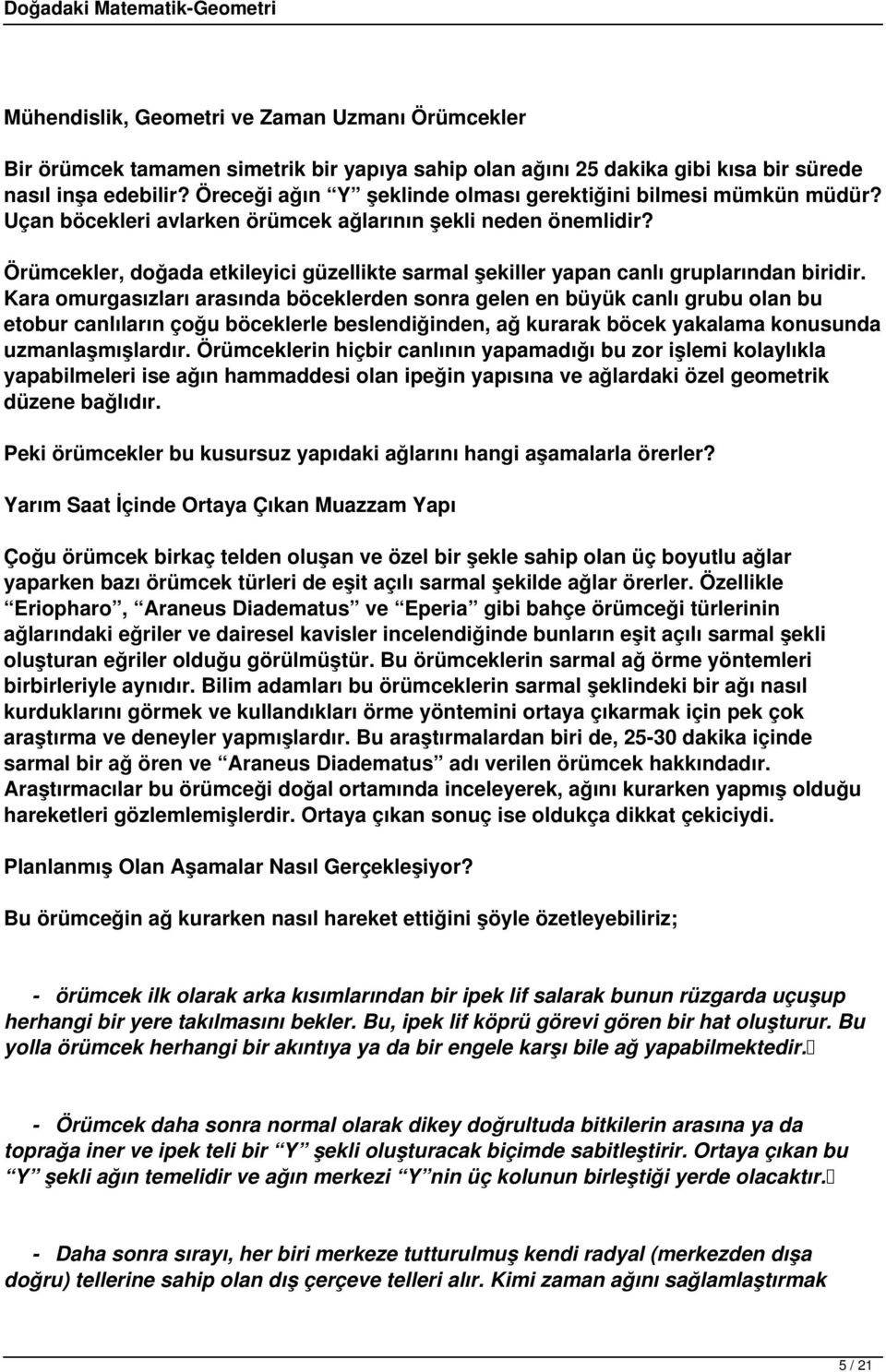 Örümcekler, doğada etkileyici güzellikte sarmal şekiller yapan canlı gruplarından biridir.