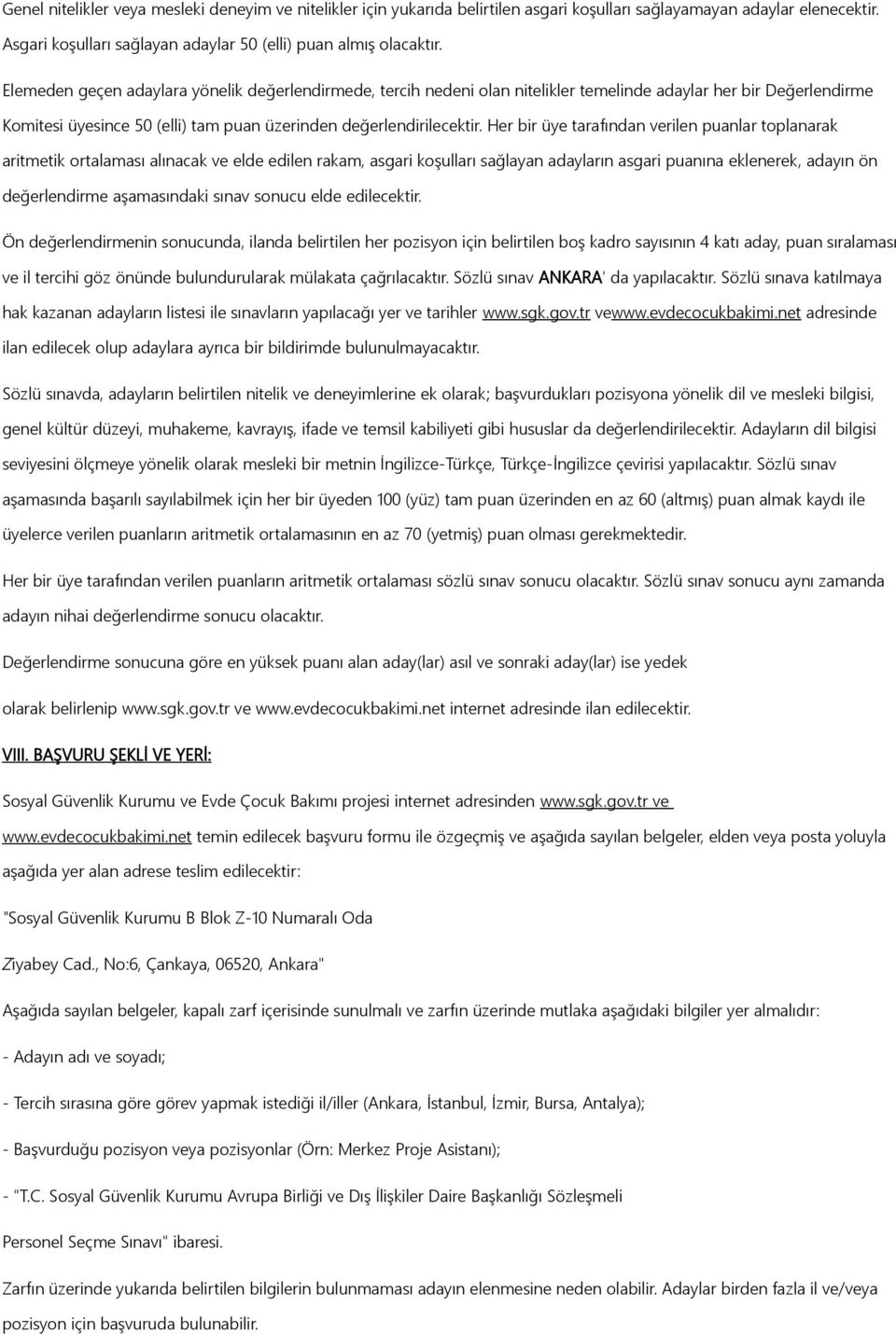 Her bir üye tarafından verilen lar toplanarak aritmetik ortalaması alınacak ve elde edilen rakam, asgari koşulları sağlayan adayların asgari ına eklenerek, adayın ön değerlendirme aşamasındaki sınav