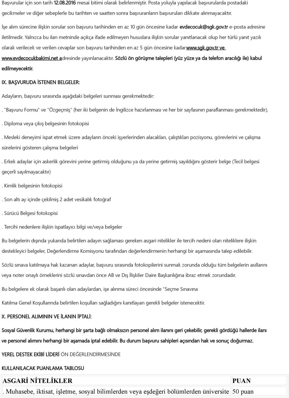 İşe alım sürecine ilişkin sorular son başvuru tarihinden en az 10 gün öncesine kadar evdecocuk@sgk.gov.tr e-posta adresine iletilmedir.