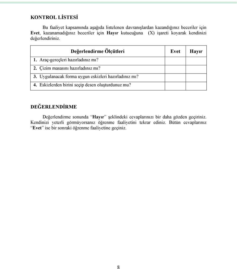 Uygulanacak forma uygun eskizleri hazırladınız mı? 4. Eskizlerden birini seçip desen oluşturdunuz mu?