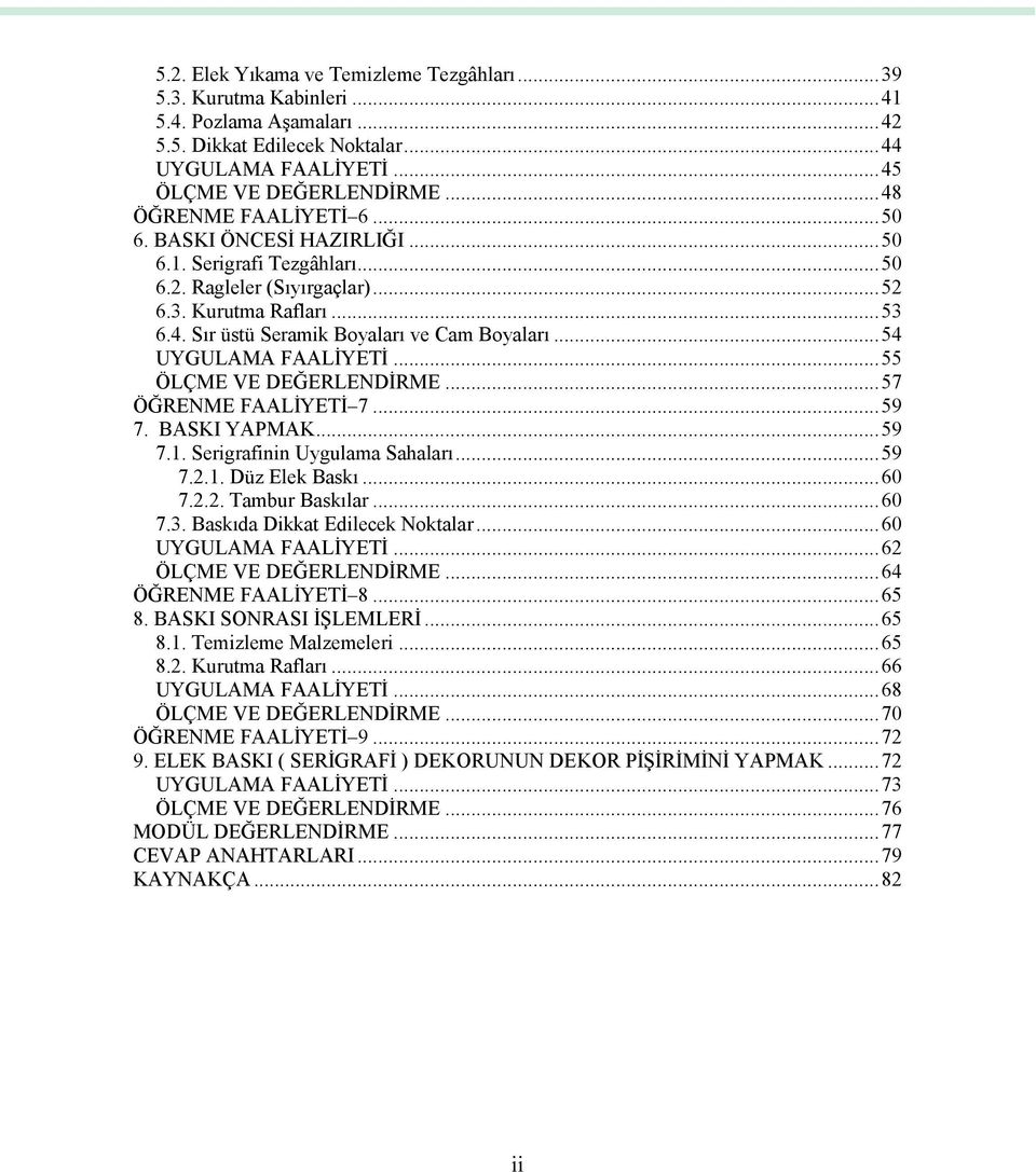 .. 54 UYGULAMA FAALİYETİ... 55 ÖLÇME VE DEĞERLENDİRME... 57 ÖĞRENME FAALİYETİ 7... 59 7. BASKI YAPMAK... 59 7.1. Serigrafinin Uygulama Sahaları... 59 7.2.1. Düz Elek Baskı... 60 7.2.2. Tambur Baskılar.