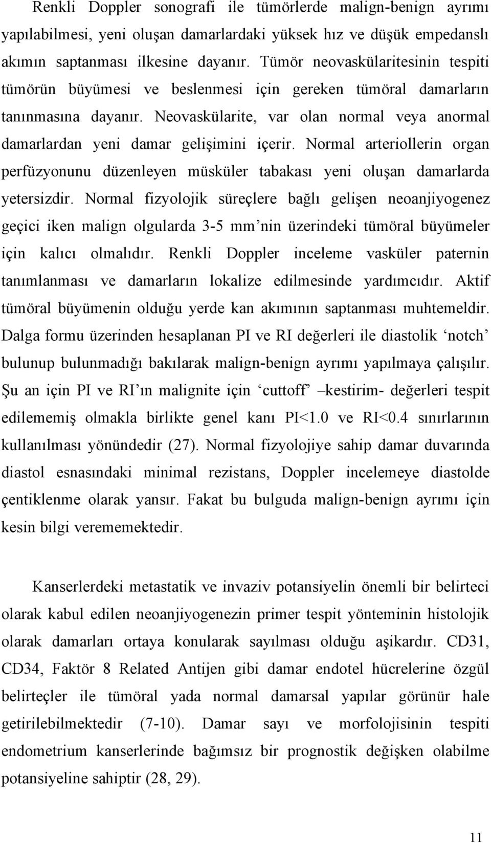 Neovaskülarite, var olan normal veya anormal damarlardan yeni damar gelişimini içerir. Normal arteriollerin organ perfüzyonunu düzenleyen müsküler tabakası yeni oluşan damarlarda yetersizdir.