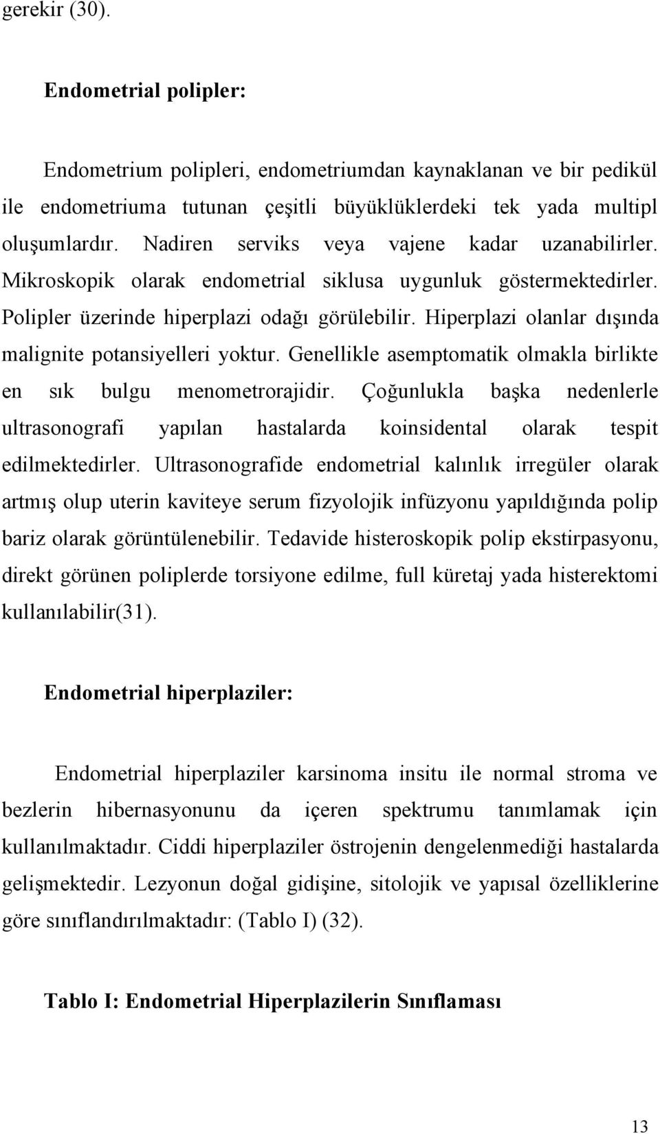 Hiperplazi olanlar dışında malignite potansiyelleri yoktur. Genellikle asemptomatik olmakla birlikte en sık bulgu menometrorajidir.