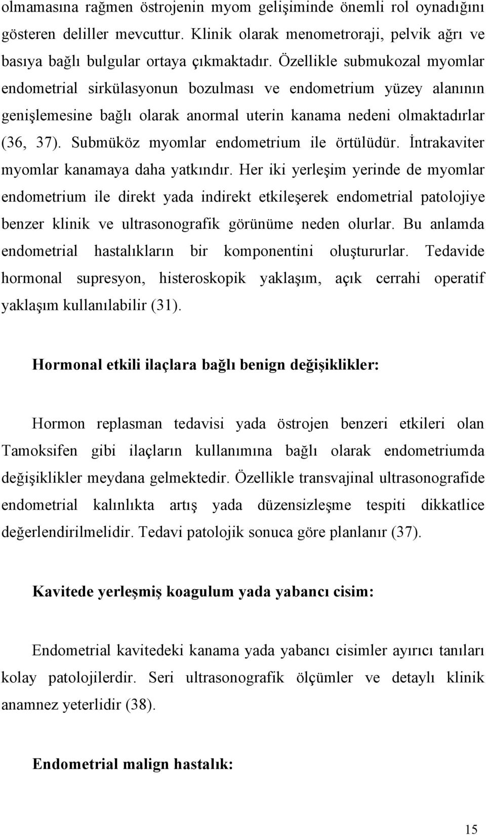 Submüköz myomlar endometrium ile örtülüdür. İntrakaviter myomlar kanamaya daha yatkındır.