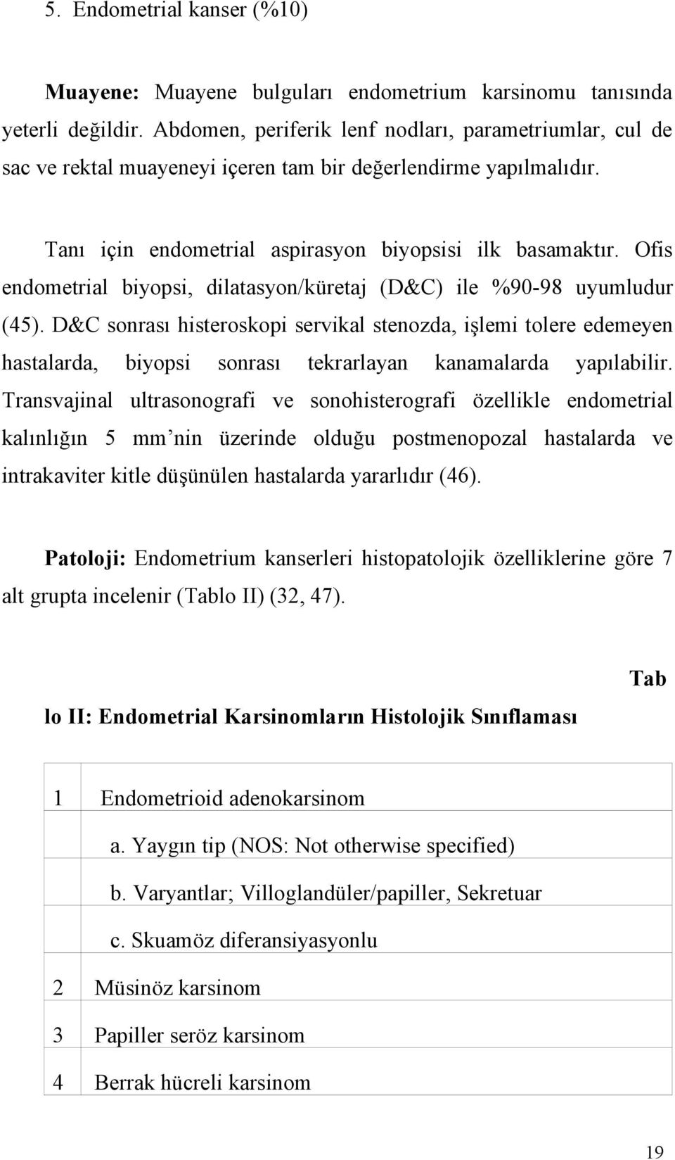 Ofis endometrial biyopsi, dilatasyon/küretaj (D&C) ile %90-98 uyumludur (45).