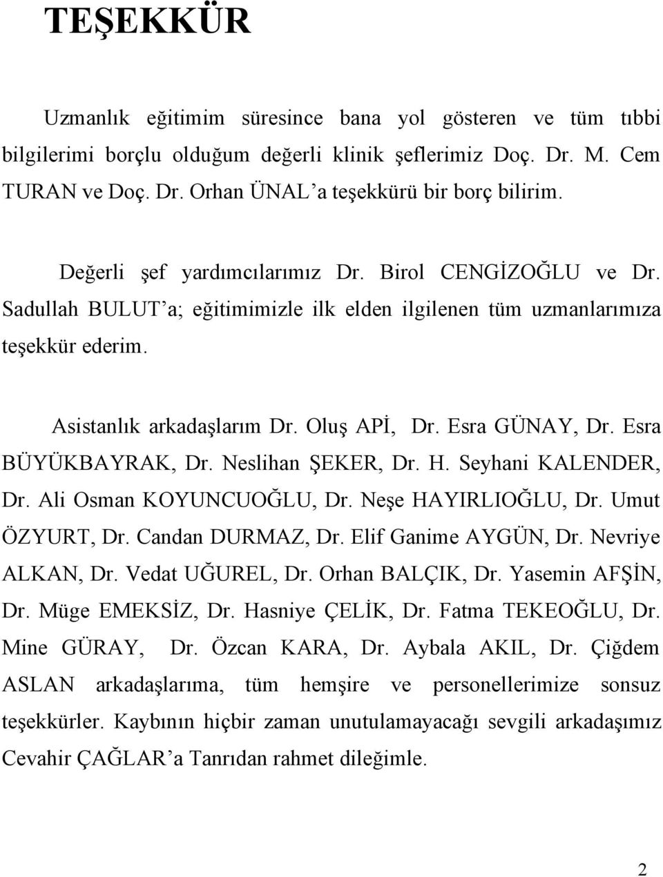 Esra BÜYÜKBAYRAK, Dr. Neslihan ŞEKER, Dr. H. Seyhani KALENDER, Dr. Ali Osman KOYUNCUOĞLU, Dr. Neşe HAYIRLIOĞLU, Dr. Umut ÖZYURT, Dr. Candan DURMAZ, Dr. Elif Ganime AYGÜN, Dr. Nevriye ALKAN, Dr.