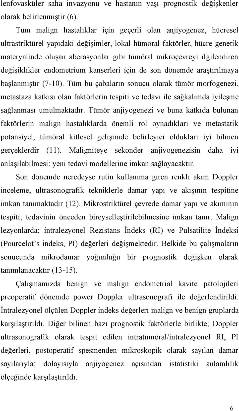 ilgilendiren değişiklikler endometrium kanserleri için de son dönemde araştırılmaya başlanmıştır (7-10).