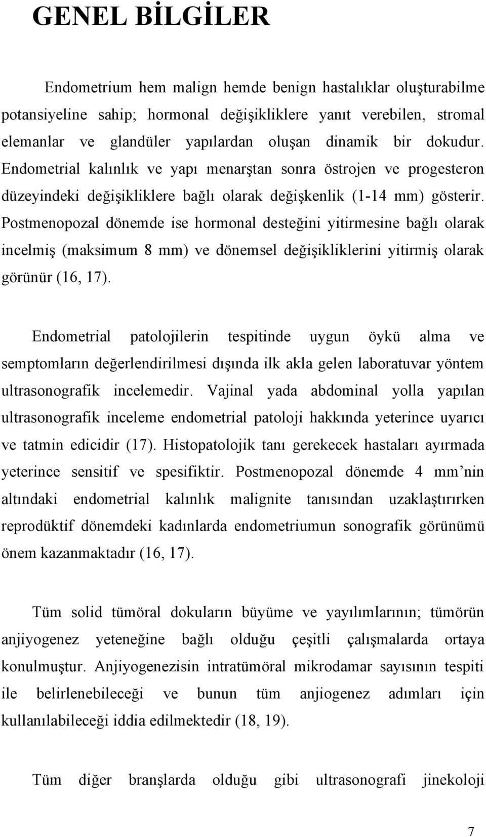 Postmenopozal dönemde ise hormonal desteğini yitirmesine bağlı olarak incelmiş (maksimum 8 mm) ve dönemsel değişikliklerini yitirmiş olarak görünür (16, 17).