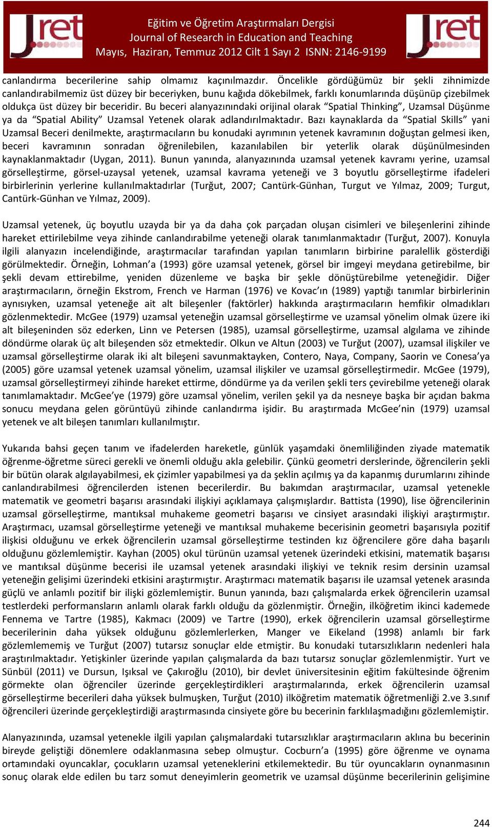 Bu beceri alanyazınındaki orijinal olarak Spatial Thinking, Uzamsal Düşünme ya da Spatial Ability Uzamsal Yetenek olarak adlandırılmaktadır.