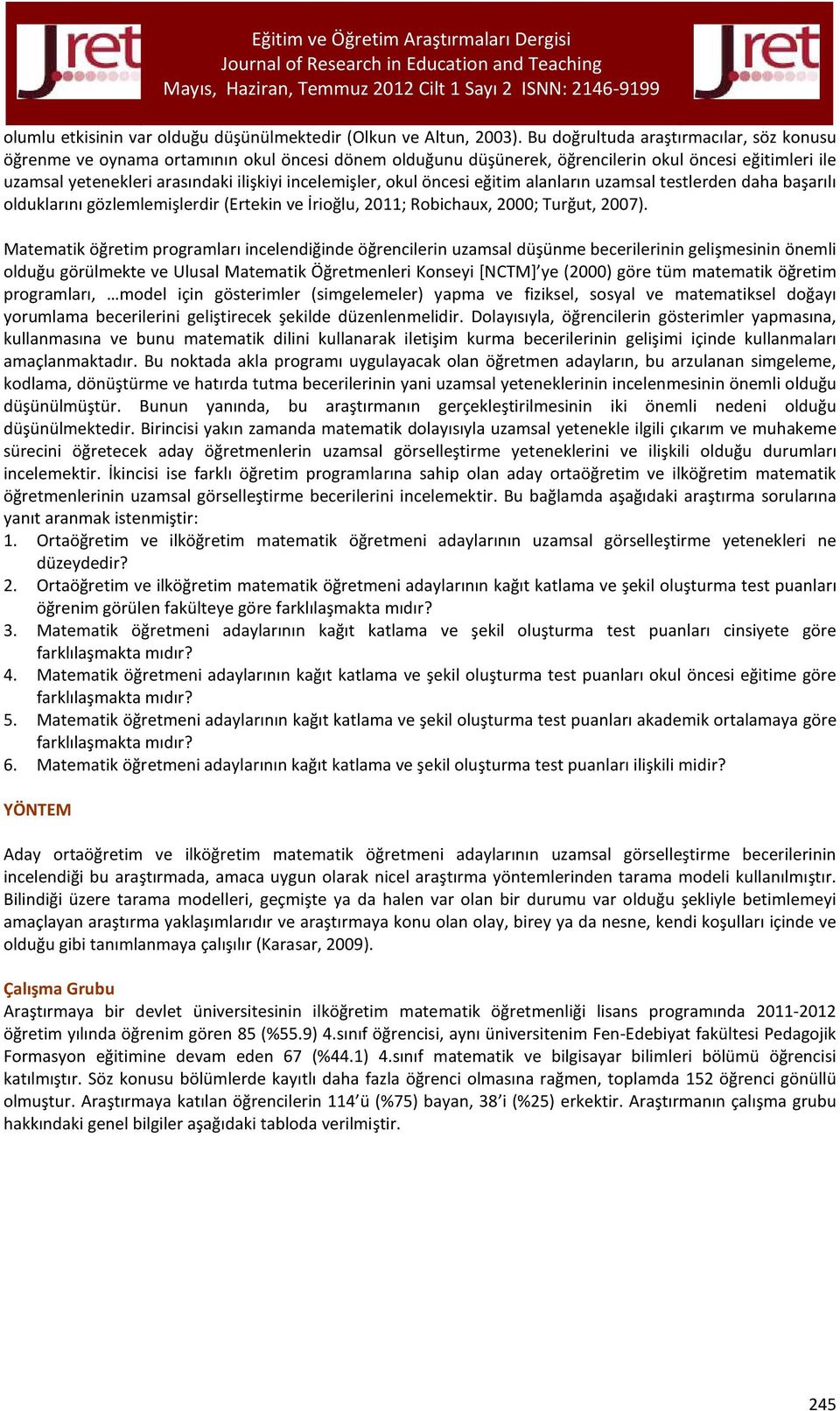 incelemişler, okul öncesi eğitim alanların uzamsal testlerden daha başarılı olduklarını gözlemlemişlerdir (Ertekin ve İrioğlu, 2011; Robichaux, 2000; Turğut, 2007).