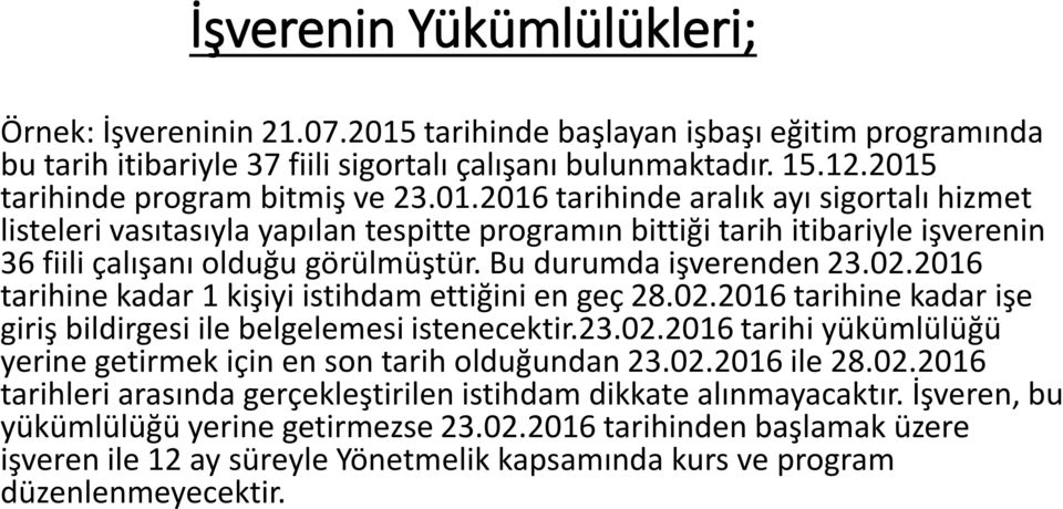 Bu durumda işverenden 23.02.2016 tarihine kadar 1 kişiyi istihdam ettiğini en geç 28.02.2016 tarihine kadar işe giriş bildirgesi ile belgelemesi istenecektir.23.02.2016 tarihi yükümlülüğü yerine getirmek için en son tarih olduğundan 23.