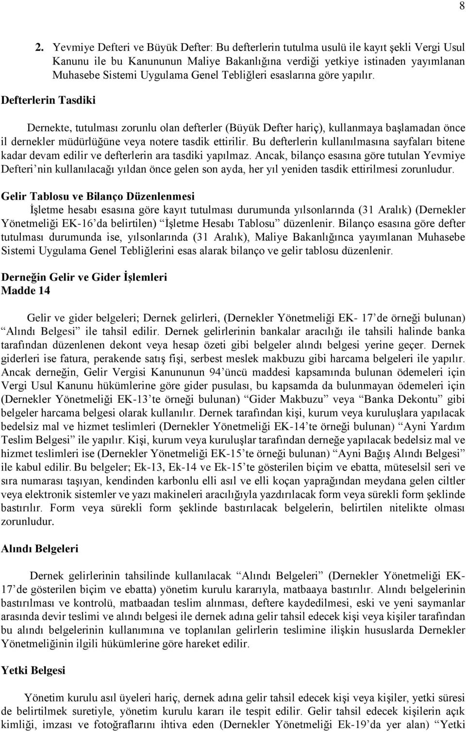 Defterlerin Tasdiki Dernekte, tutulması zorunlu olan defterler (Büyük Defter hariç), kullanmaya başlamadan önce il dernekler müdürlüğüne veya notere tasdik ettirilir.