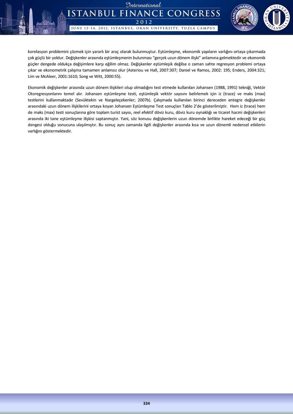 Değişkenler eştümleşik değilse o zaman sahte regresyon problemi ortaya çıkar ve ekonometrik çalışma tamamen anlamsız olur (Asteriou ve Hall, 2007:307; Daniel ve Ramos, 2002: 195; Enders, 2004:321;