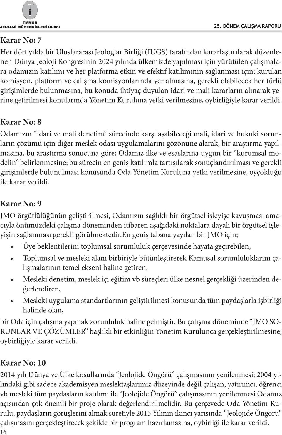 çalışmalara odamızın katılımı ve her platforma etkin ve efektif katılımının sağlanması için; kurulan komisyon, platform ve çalışma komisyonlarında yer almasına, gerekli olabilecek her türlü