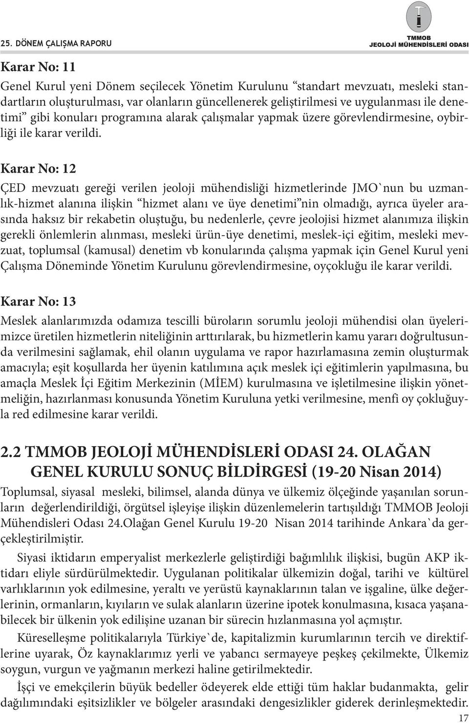 Karar No: 12 ÇED mevzuatı gereği verilen jeoloji mühendisliği hizmetlerinde JMO`nun bu uzmanlık-hizmet alanına ilişkin hizmet alanı ve üye denetimi nin olmadığı, ayrıca üyeler arasında haksız bir