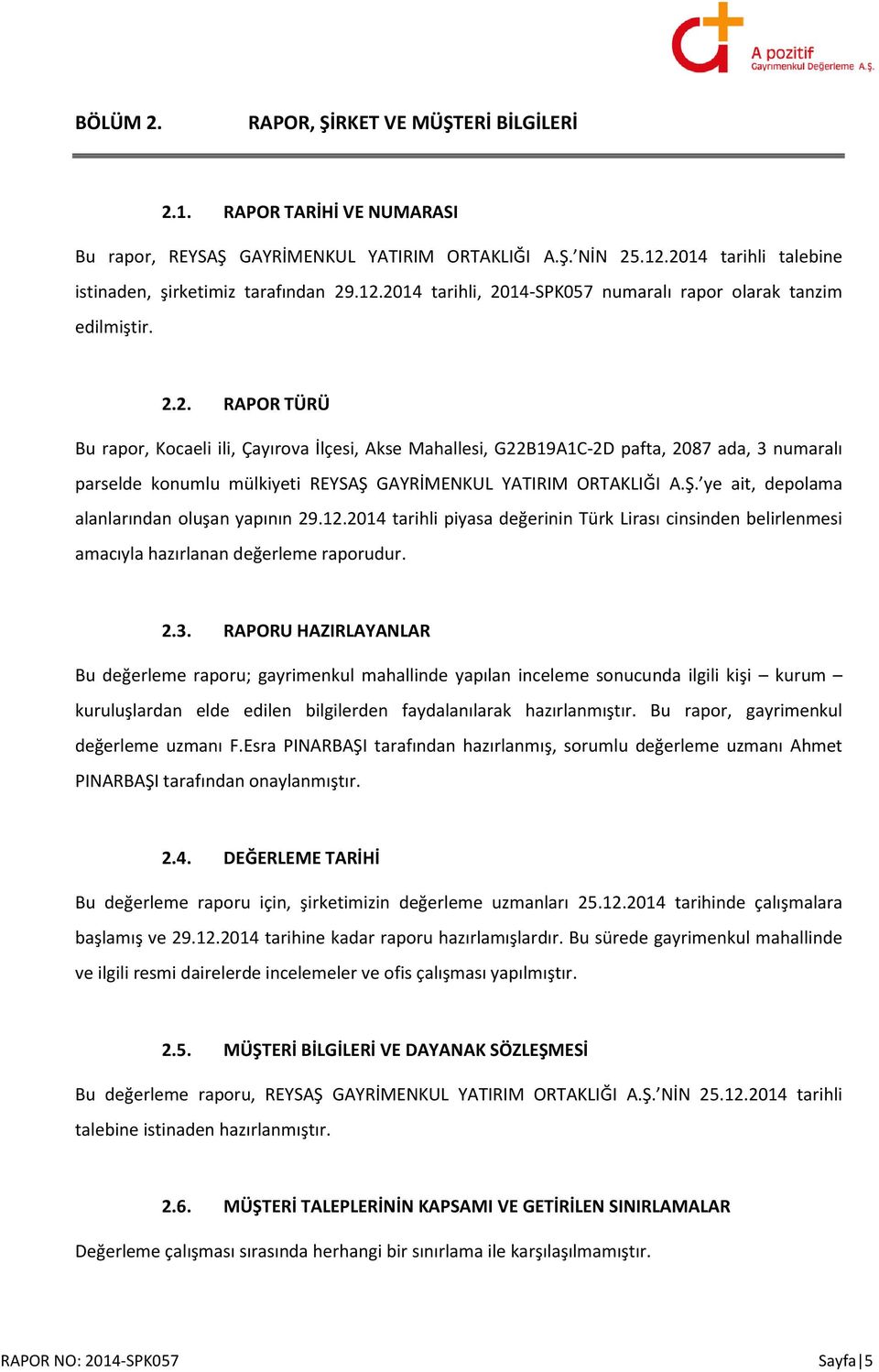 Ş. ye ait, depolama alanlarından oluşan yapının 29.12.2014 tarihli piyasa değerinin Türk Lirası cinsinden belirlenmesi amacıyla hazırlanan değerleme raporudur. 2.3.