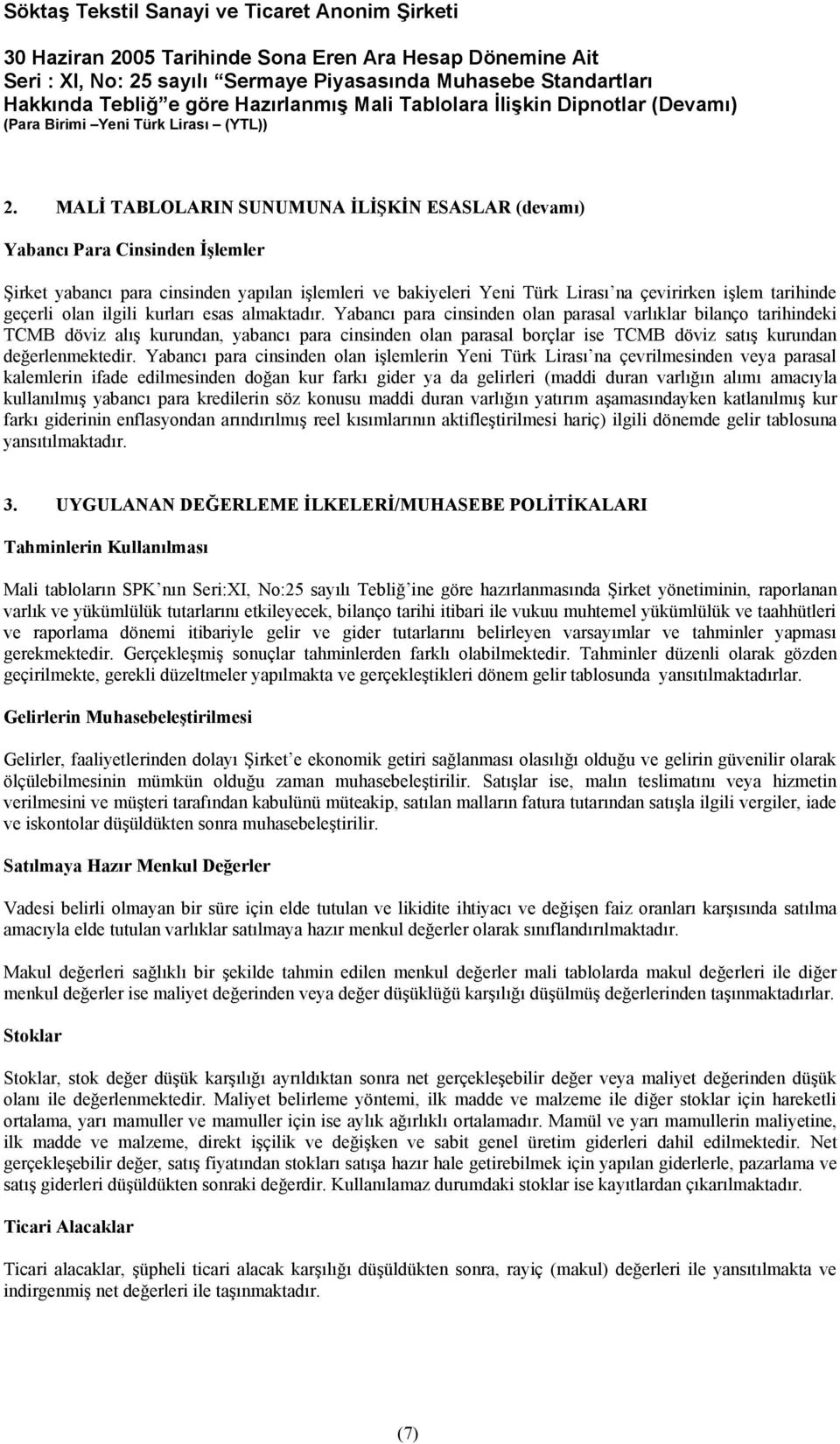 Yabancı para cinsinden olan parasal varlıklar bilanço tarihindeki TCMB döviz alış kurundan, yabancı para cinsinden olan parasal borçlar ise TCMB döviz satış kurundan değerlenmektedir.