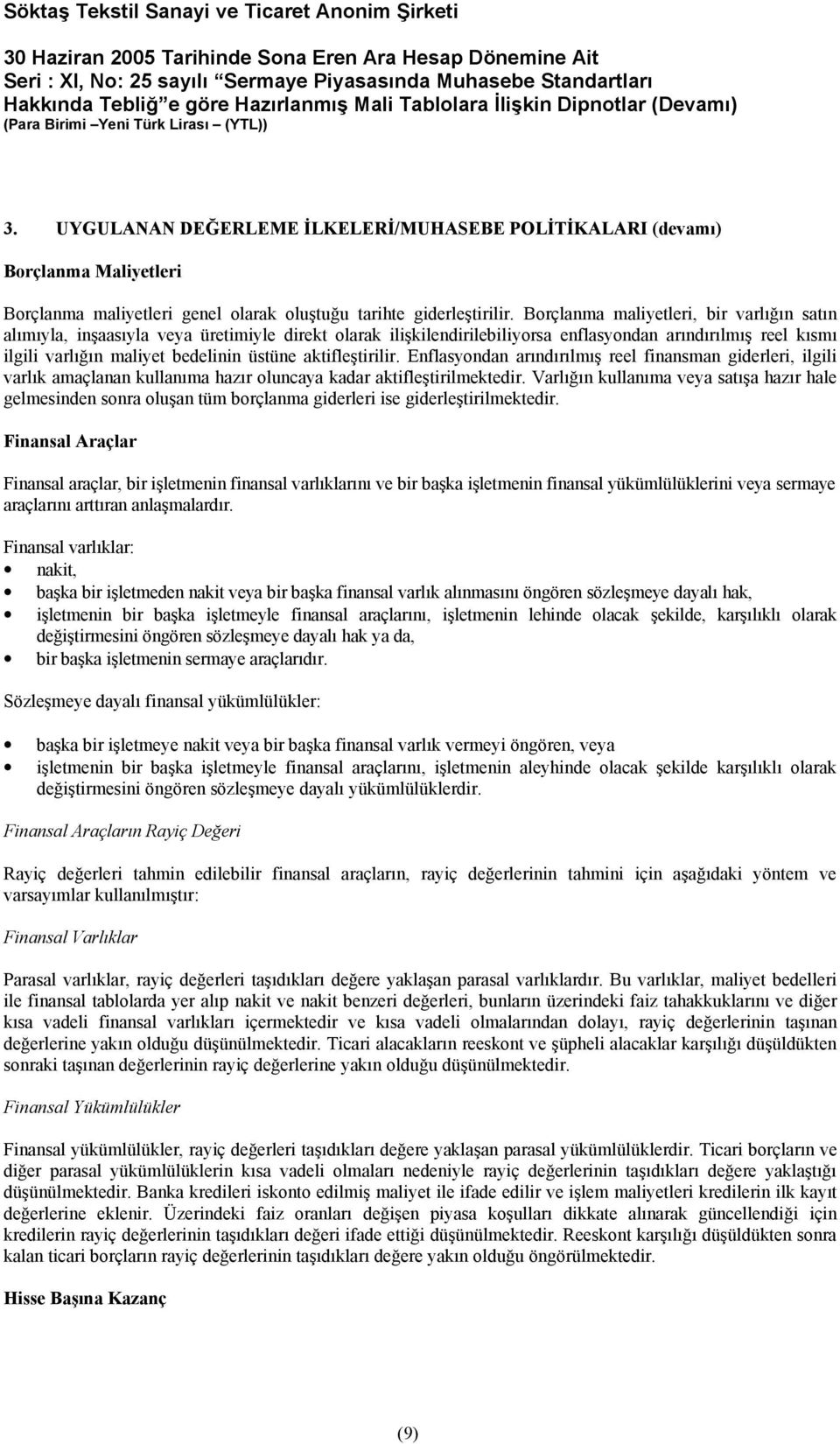 aktifleştirilir. Enflasyondan arındırılmış reel finansman giderleri, ilgili varlık amaçlanan kullanıma hazır oluncaya kadar aktifleştirilmektedir.