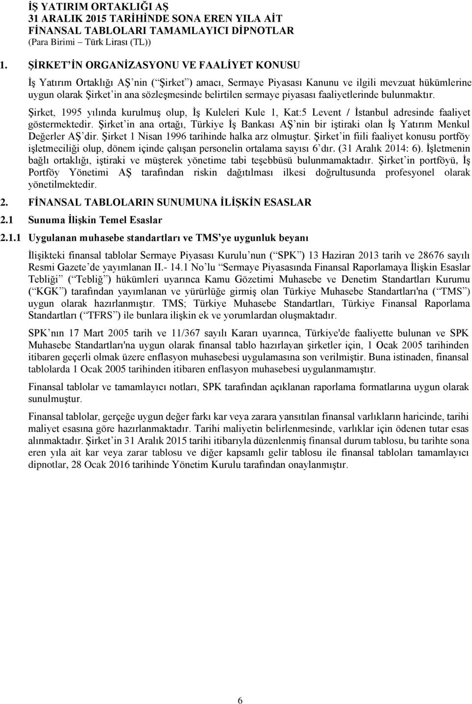 Şirket in ana ortağı, Türkiye İş Bankası AŞ nin bir iştiraki olan İş Yatırım Menkul Değerler AŞ dir. Şirket 1 Nisan 1996 tarihinde halka arz olmuştur.